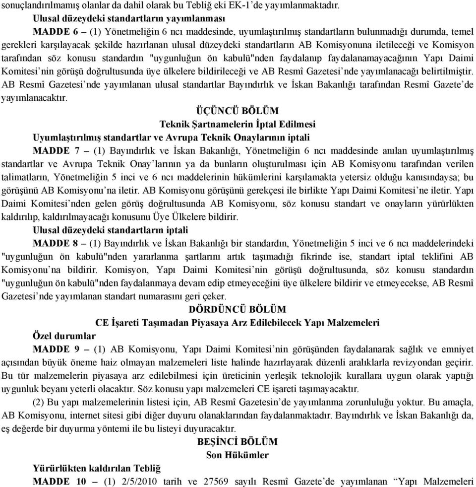 düzeydeki standartların AB Komisyonuna iletileceği ve Komisyon tarafından söz konusu standardın "uygunluğun ön kabulü"nden faydalanıp faydalanamayacağının Yapı Daimi Komitesi nin görüşü doğrultusunda