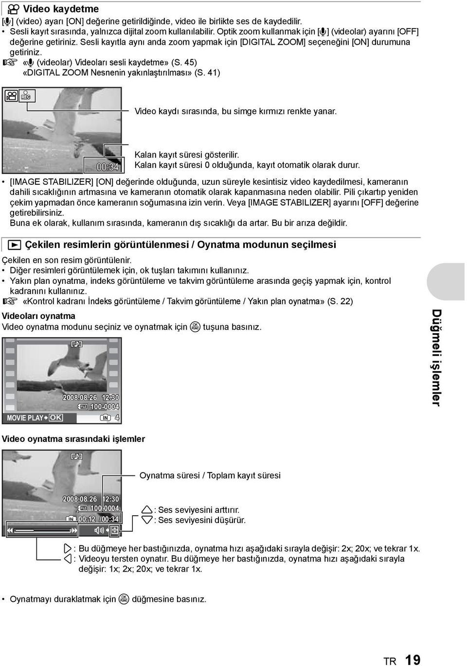 g «R (videolar) Videoları sesli kaydetme» (S. 45) «DIGITAL ZOOM Nesnenin yakınlaştırılması» (S. 41) REC Video kaydı sırasında, bu simge kırmızı renkte yanar. 00:34 Kalan kayıt süresi gösterilir.