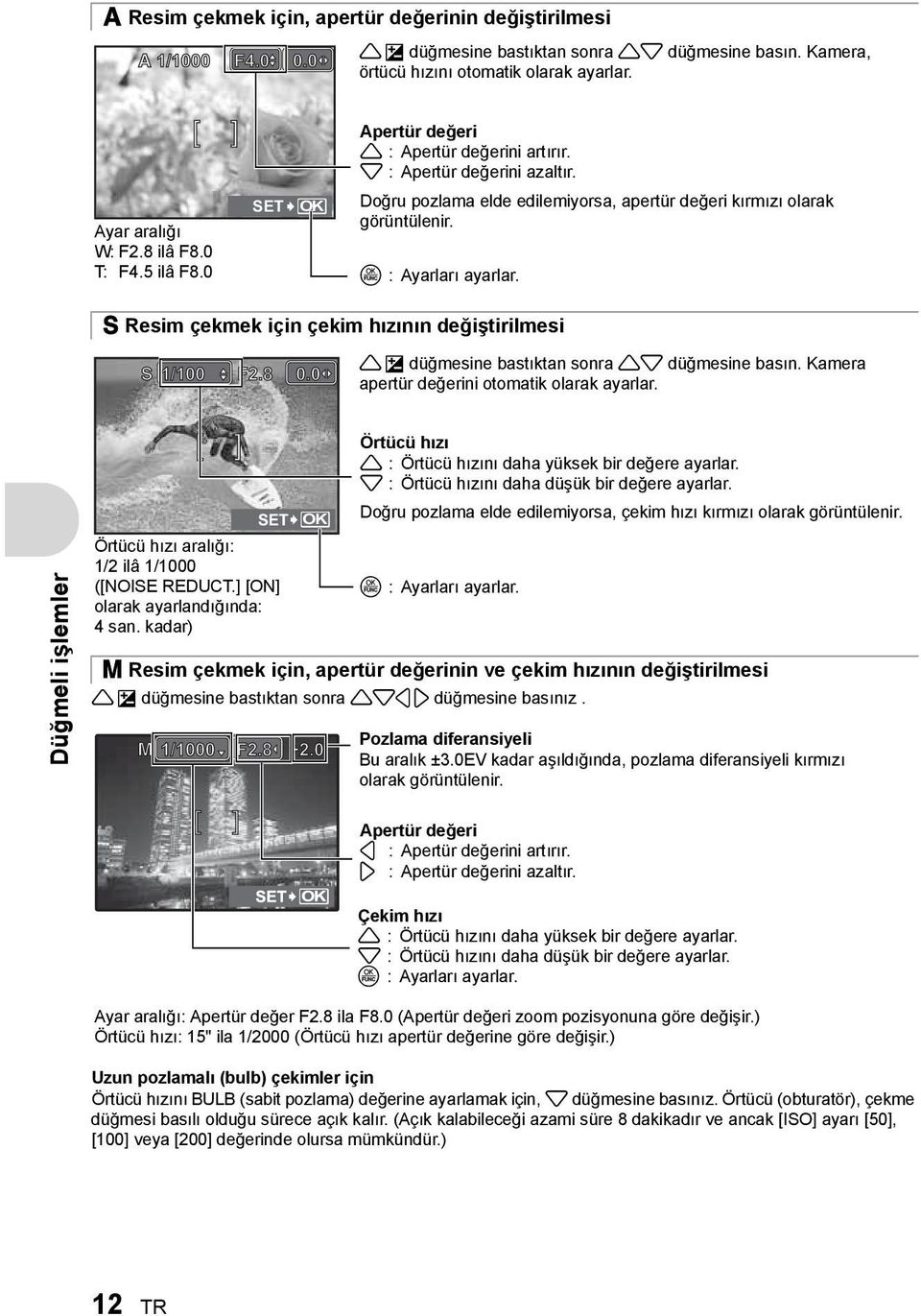 0 SET OK Doğru pozlama elde edilemiyorsa, apertür değeri kırmızı olarak görüntülenir. o :Ayarları ayarlar. S Resim çekmek için çekim hızının değiştirilmesi S 1/100 F2.8 0.