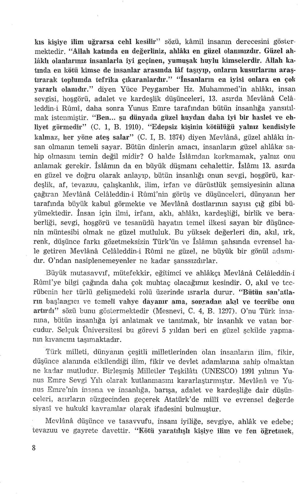 Allah katında en kötü kimse de insanlar arasmda laf taşıyıp, onların kusudarmı araştırarak toplumda tef:rika çıkaranlardır." "İnsanların en iyisi onlara en çoli yararlı olamdır.