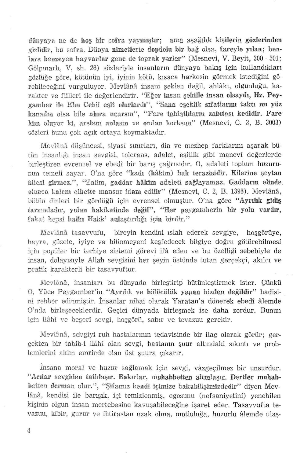 26) sözleriyle insanların dünyaya bakış için kullandıkları gözlüğe göre, kötünün iyi, iyinin kötü, kısaca harkesin görmek istediğini görebileceğini vurguluyor.