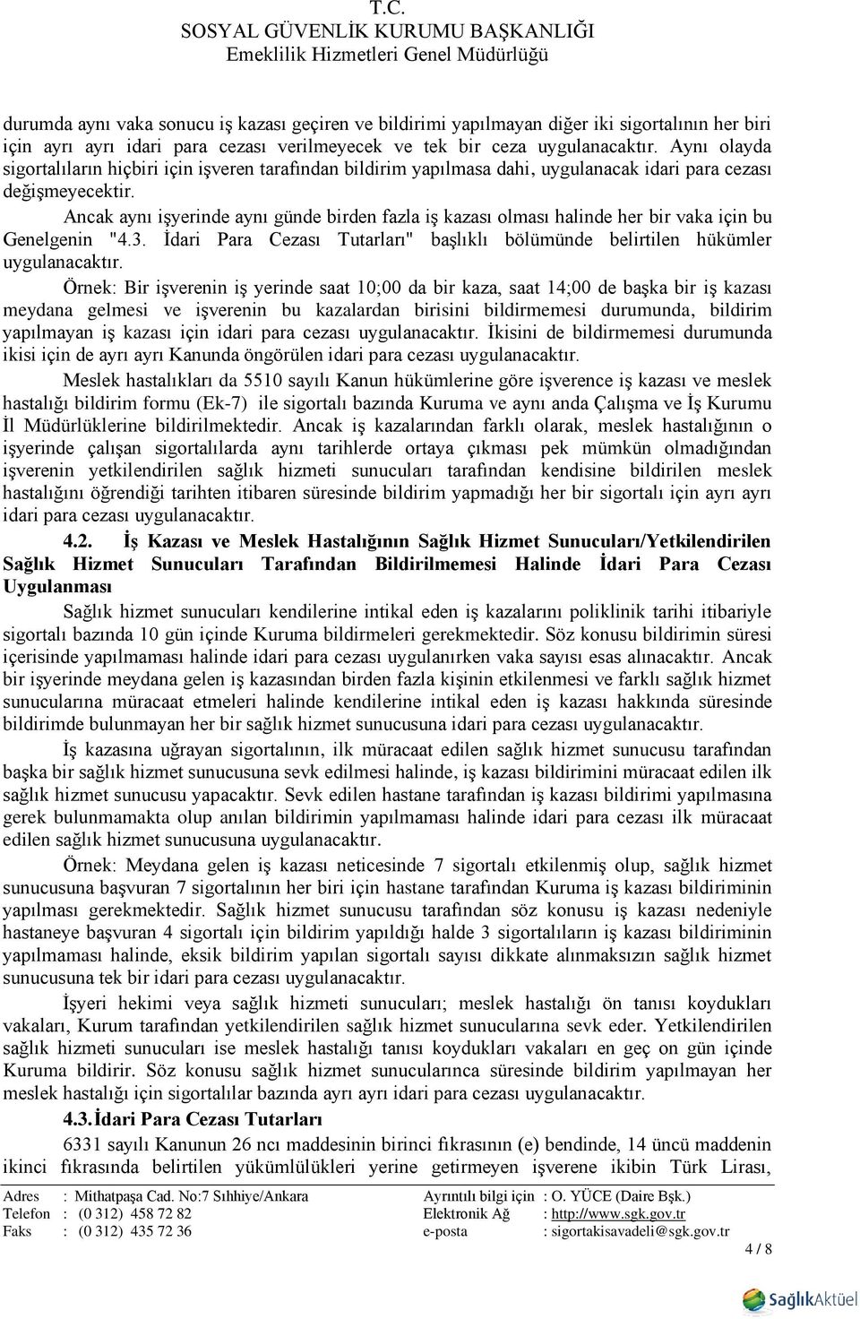 Ancak aynı işyerinde aynı günde birden fazla iş kazası olması halinde her bir vaka için bu Genelgenin "4.3. İdari Para Cezası Tutarları" başlıklı bölümünde belirtilen hükümler uygulanacaktır.