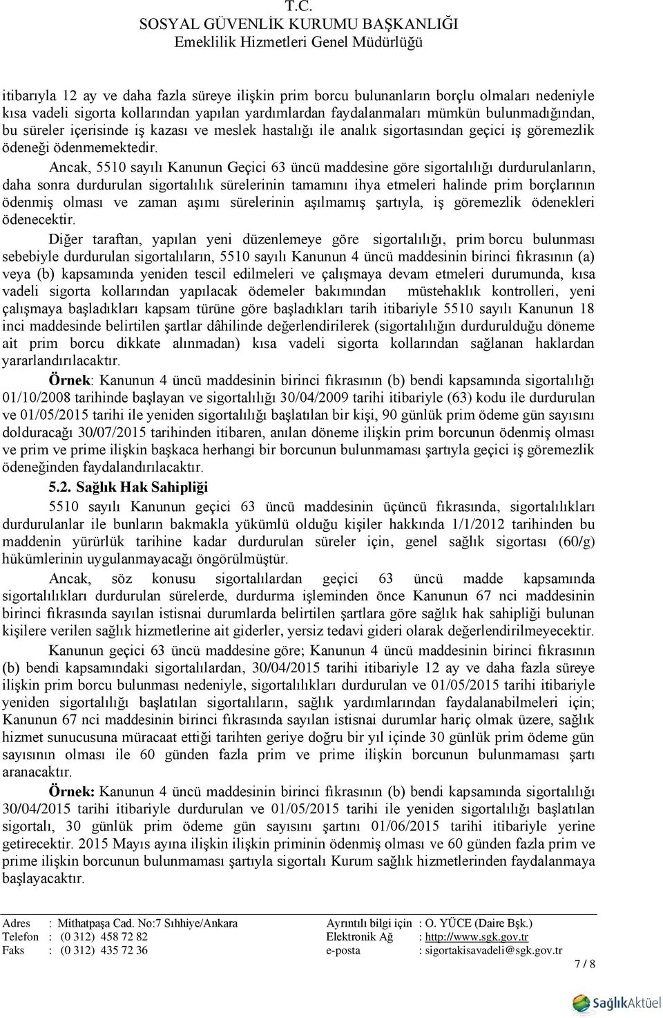 Ancak, 5510 sayılı Kanunun Geçici 63 üncü maddesine göre sigortalılığı durdurulanların, daha sonra durdurulan sigortalılık sürelerinin tamamını ihya etmeleri halinde prim borçlarının ödenmiş olması