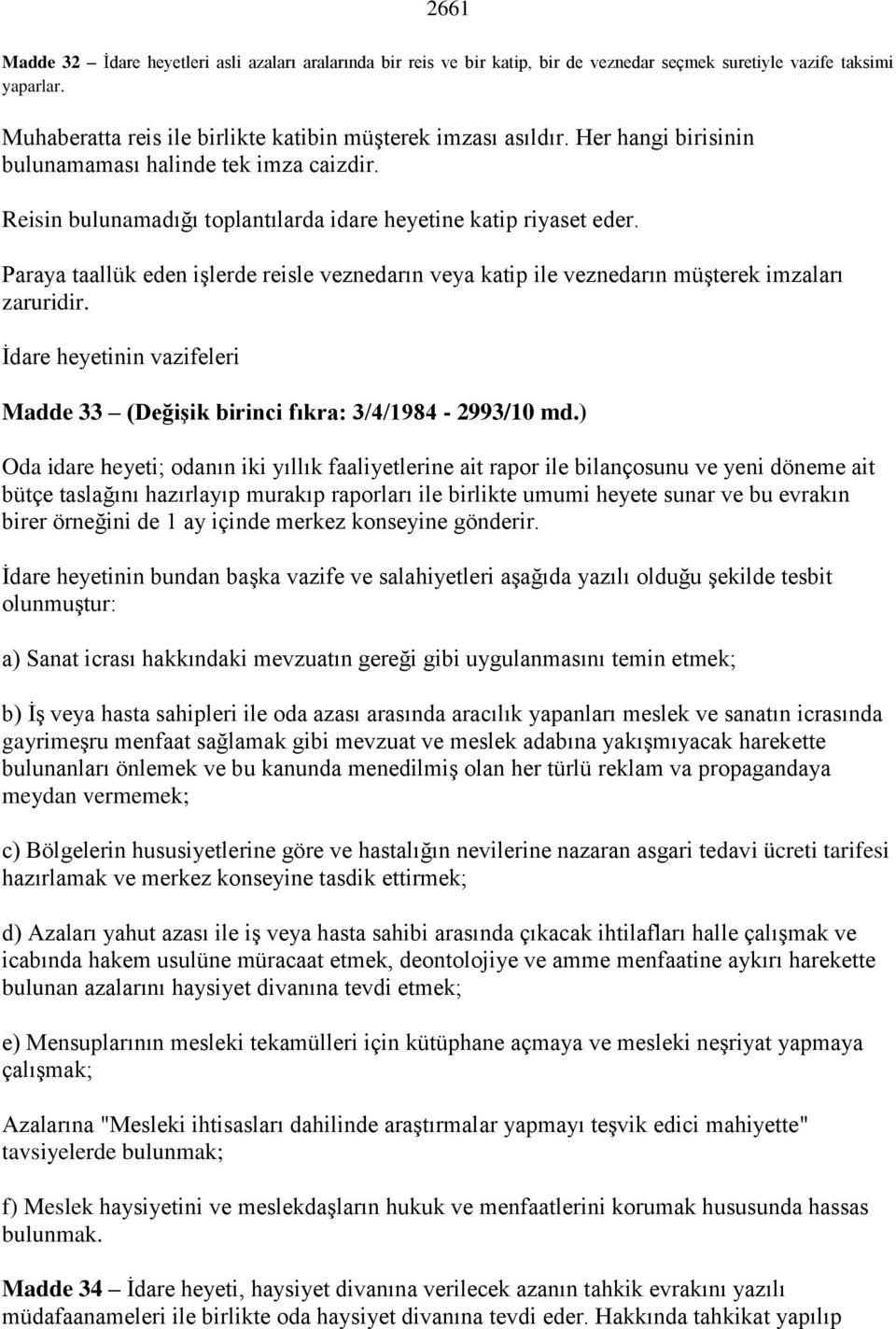 Paraya taallük eden iģlerde reisle veznedarın veya katip ile veznedarın müģterek imzaları zaruridir. Ġdare heyetinin vazifeleri Madde 33 (DeğiĢik birinci fıkra: 3/4/1984-2993/10 md.