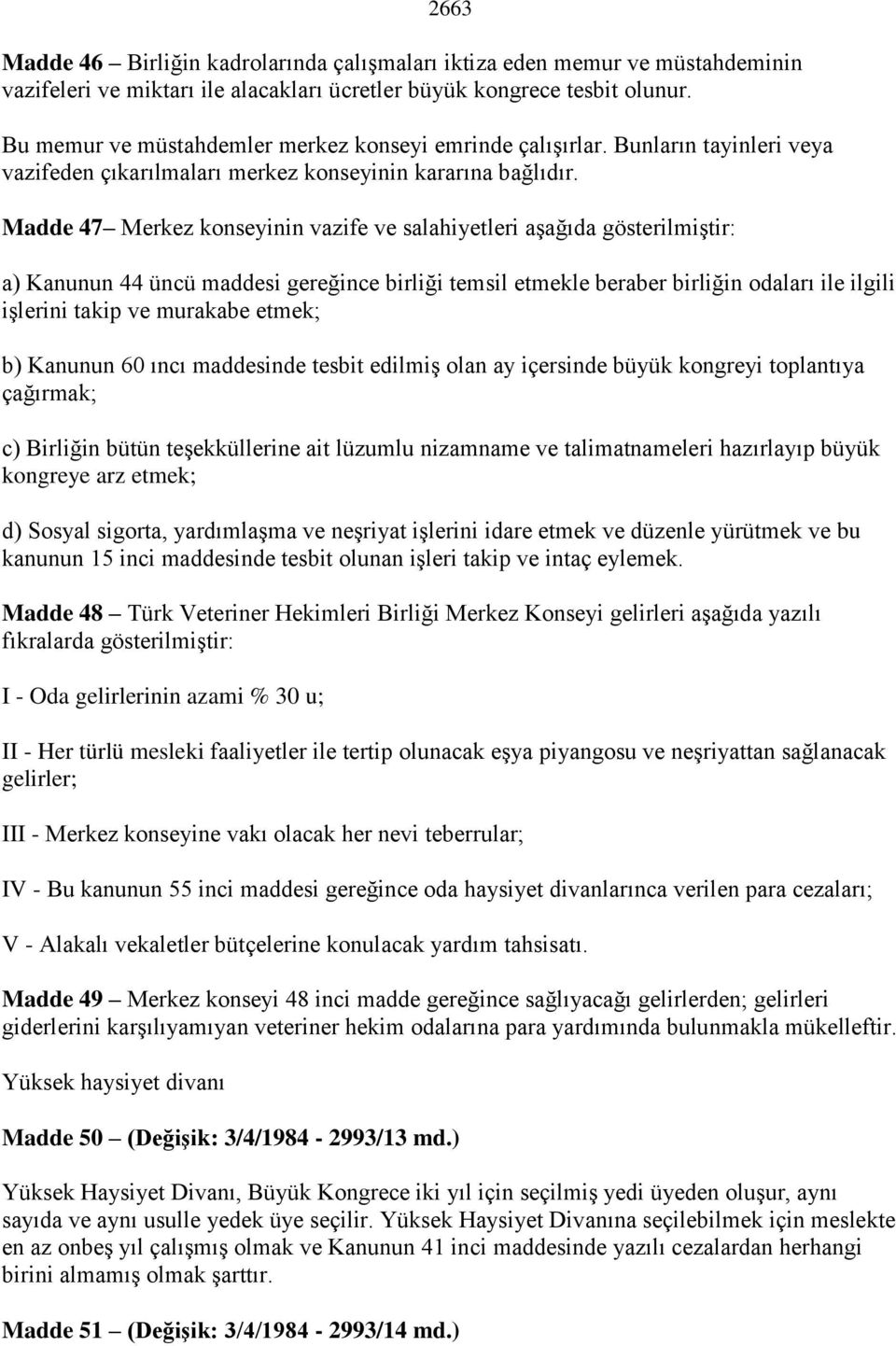 Madde 47 Merkez konseyinin vazife ve salahiyetleri aģağıda gösterilmiģtir: a) Kanunun 44 üncü maddesi gereğince birliği temsil etmekle beraber birliğin odaları ile ilgili iģlerini takip ve murakabe