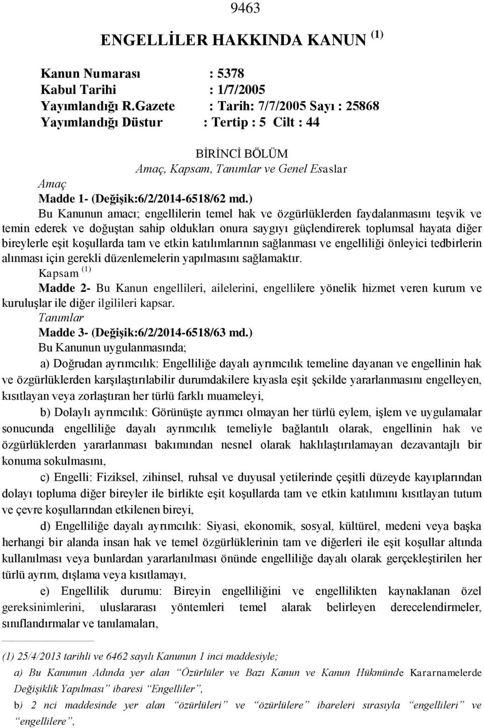 ) Bu Kanunun amacı; engellilerin temel hak ve özgürlüklerden faydalanmasını teşvik ve temin ederek ve doğuştan sahip oldukları onura saygıyı güçlendirerek toplumsal hayata diğer bireylerle eşit