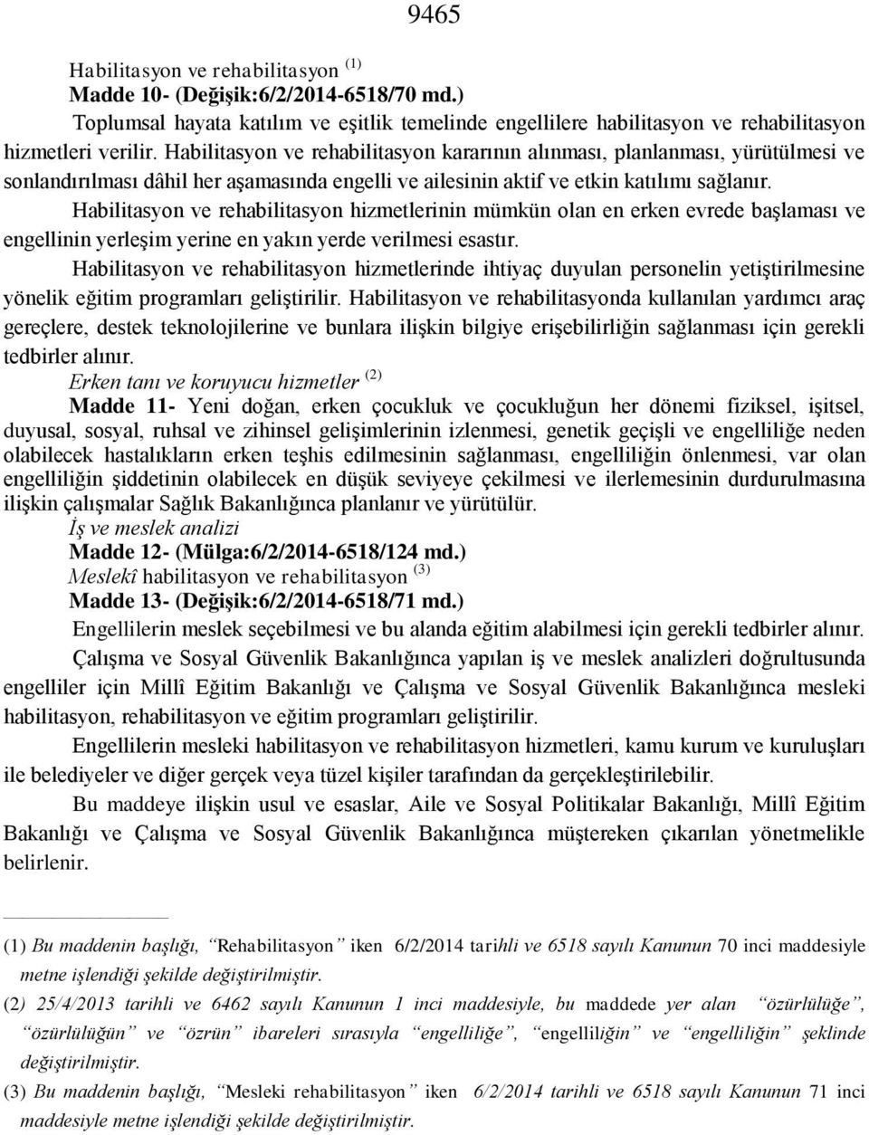 Habilitasyon ve rehabilitasyon hizmetlerinin mümkün olan en erken evrede başlaması ve engellinin yerleşim yerine en yakın yerde verilmesi esastır.