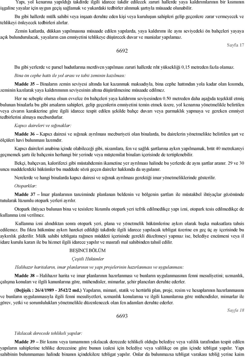 Zemin katlarda, dükkan yapılmasına müsaade edilen yapılarda, yaya kaldırımı ile aynı seviyedeki ön bahçeleri yayaya açık bulundurulacak, yayaların can emniyetini tehlikeye düşürecek duvar ve manialar