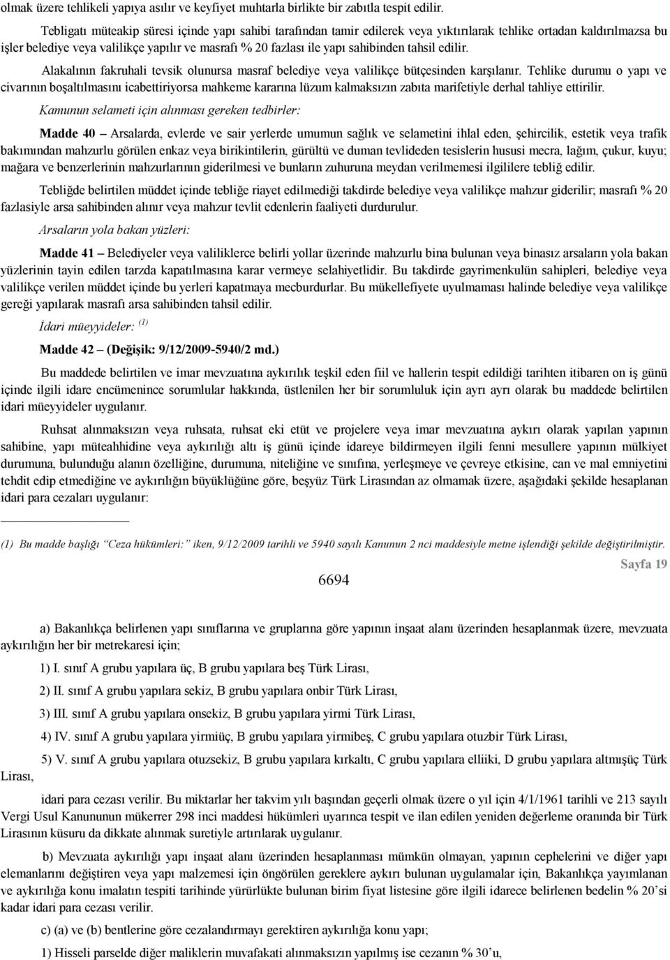 sahibinden tahsil edilir. Alakalının fakruhali tevsik olunursa masraf belediye veya valilikçe bütçesinden karşılanır.