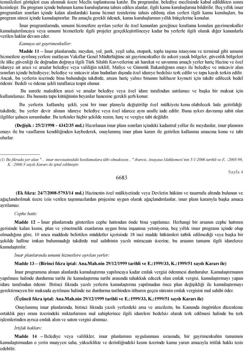 Beş yıllık imar programları sınırları içinde kalan alanlardaki kamu hizmet tesislerine tahsis edilmiş olan yerleri ilgili kamu kuruluşları, bu program süresi içinde kamulaştırırlar.