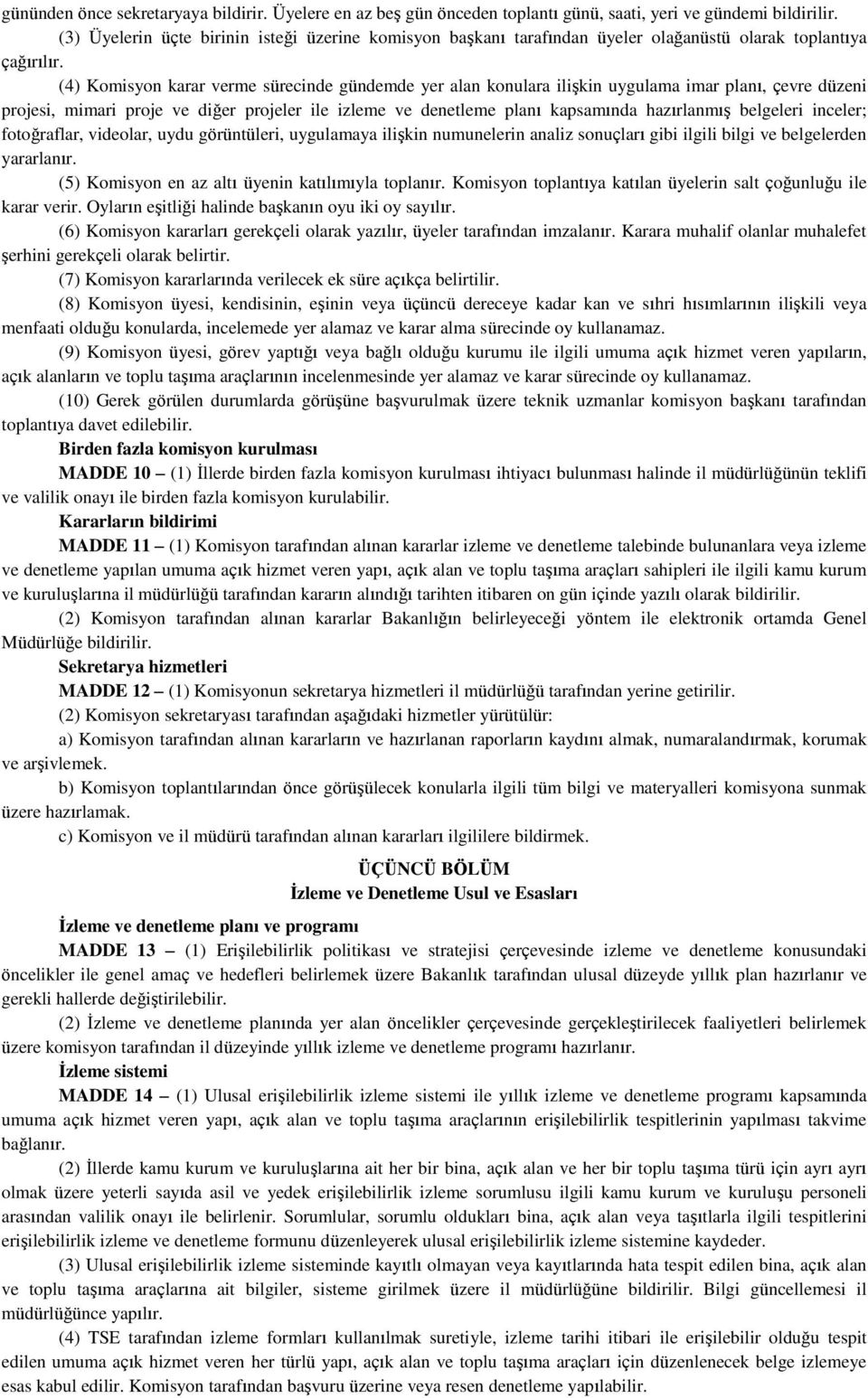 (4) Komisyon karar verme sürecinde gündemde yer alan konulara ilişkin uygulama imar planı, çevre düzeni projesi, mimari proje ve diğer projeler ile izleme ve denetleme planı kapsamında hazırlanmış