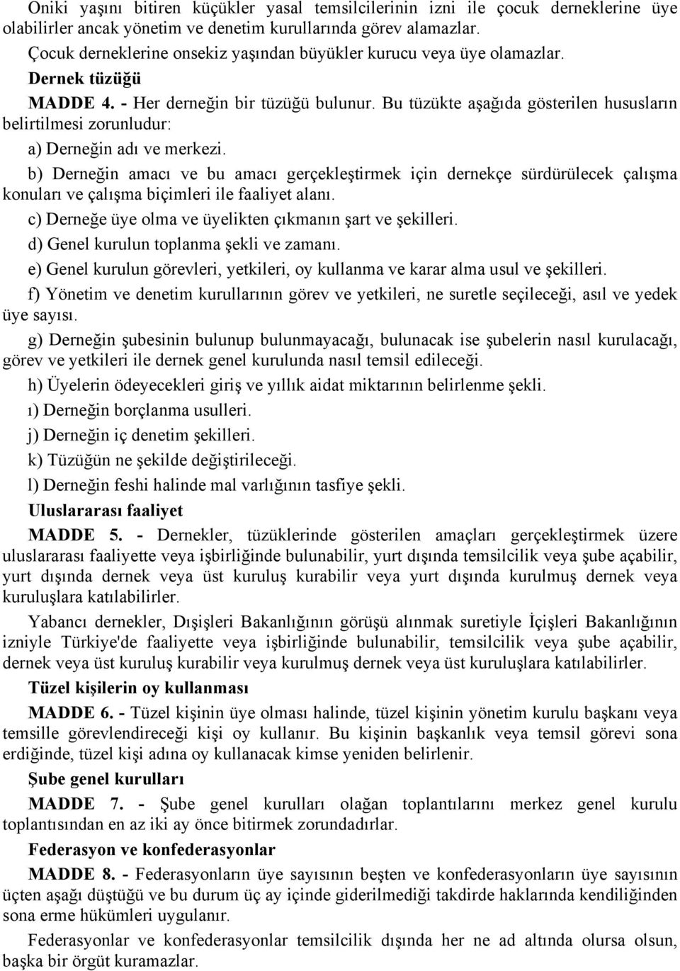 Bu tüzükte aşağıda gösterilen hususların belirtilmesi zorunludur: a) Derneğin adı ve merkezi.