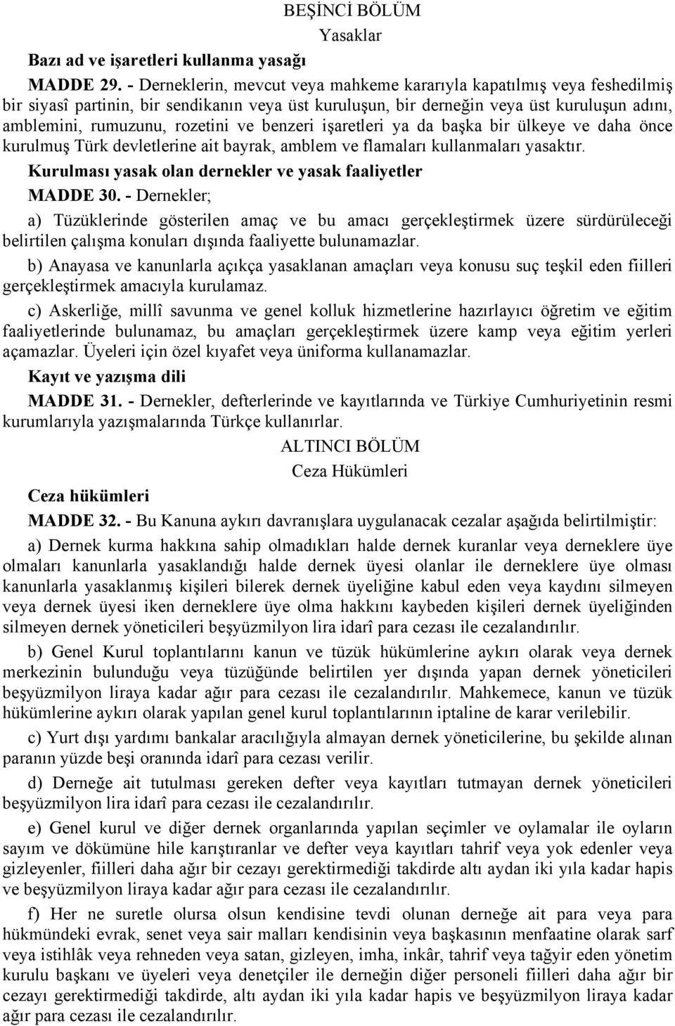 ve benzeri işaretleri ya da başka bir ülkeye ve daha önce kurulmuş Türk devletlerine ait bayrak, amblem ve flamaları kullanmaları yasaktır.