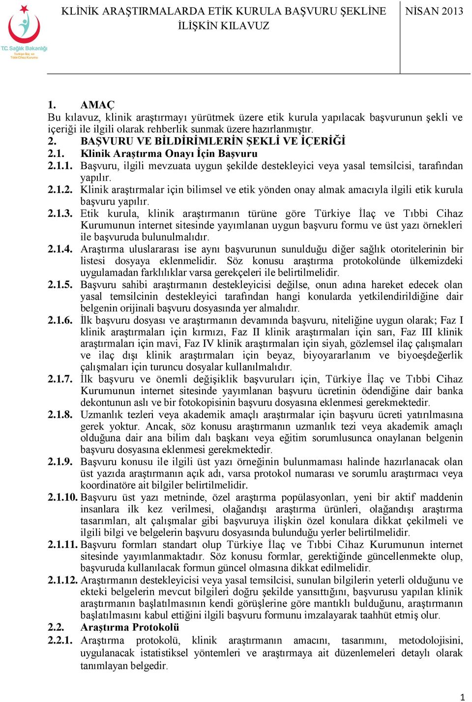 2.1.3. Etik kurula, klinik araştırmanın türüne göre Türkiye İlaç ve Tıbbi Cihaz Kurumunun internet sitesinde yayımlanan uygun başvuru formu ve üst yazı örnekleri ile başvuruda bulunulmalıdır. 2.1.4.