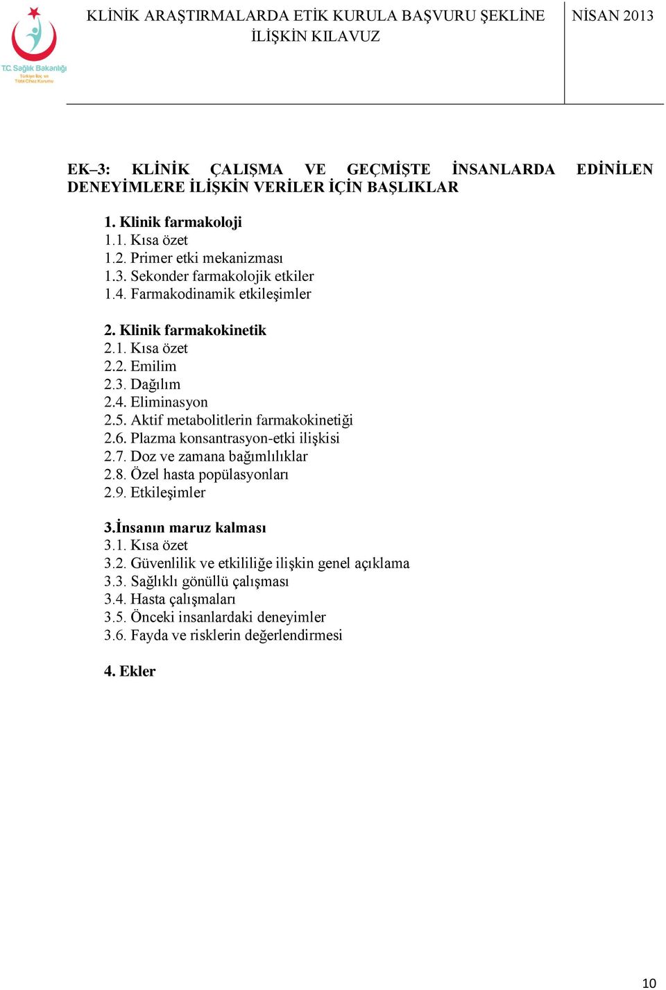 Plazma konsantrasyon-etki ilişkisi 2.7. Doz ve zamana bağımlılıklar 2.8. Özel hasta popülasyonları 2.9. Etkileşimler 3.İnsanın maruz kalması 3.1. Kısa özet 3.2. Güvenlilik ve etkililiğe ilişkin genel açıklama 3.