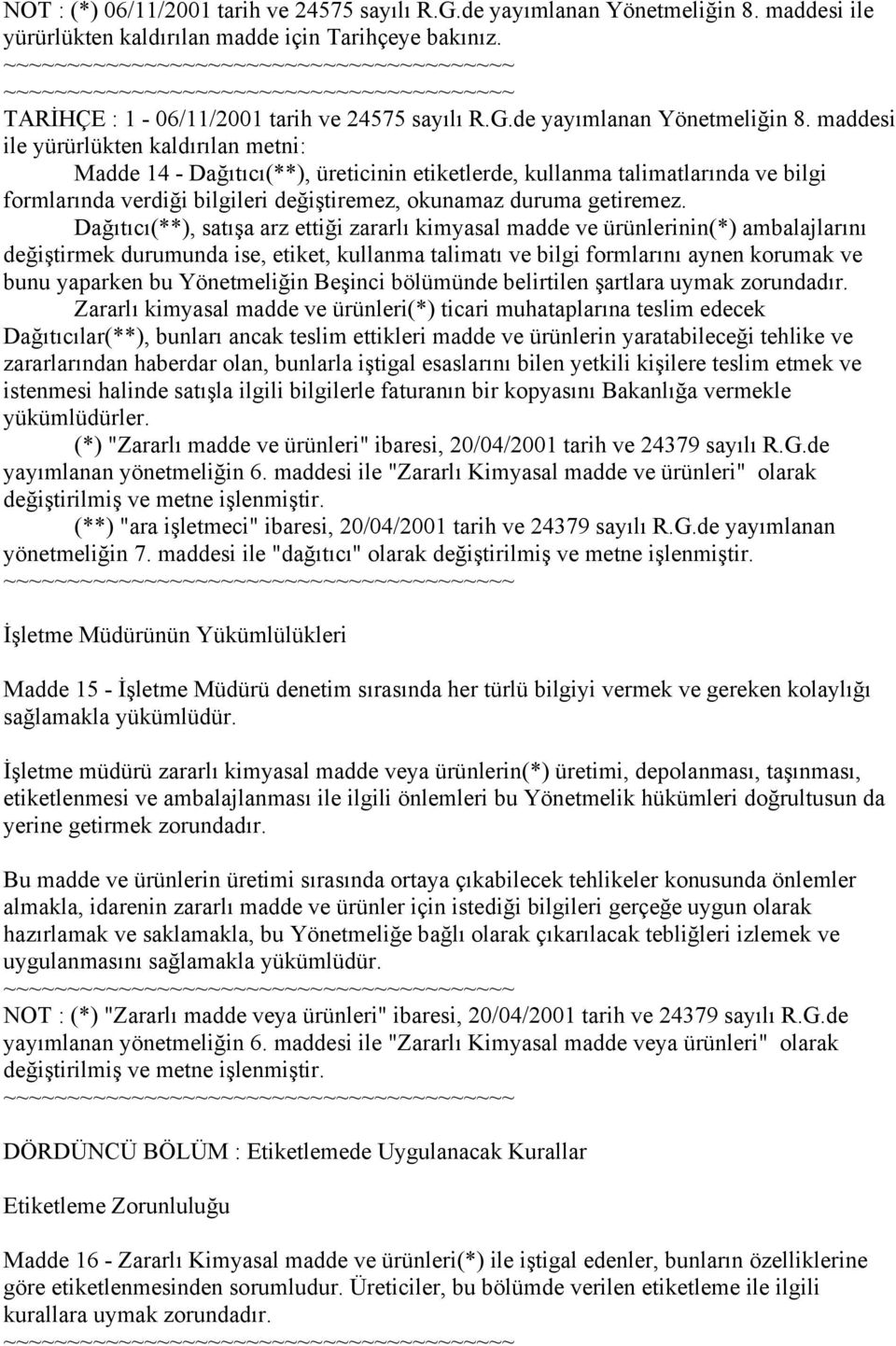 maddesi ile yürürlükten kaldırılan metni: Madde 14 - Dağıtıcı(**), üreticinin etiketlerde, kullanma talimatlarında ve bilgi formlarında verdiği bilgileri değiştiremez, okunamaz duruma getiremez.