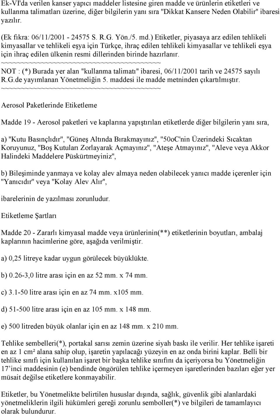 ) Etiketler, piyasaya arz edilen tehlikeli kimyasallar ve tehlikeli eşya için Türkçe, ihraç edilen tehlikeli kimyasallar ve tehlikeli eşya için ihraç edilen ülkenin resmi dillerinden birinde