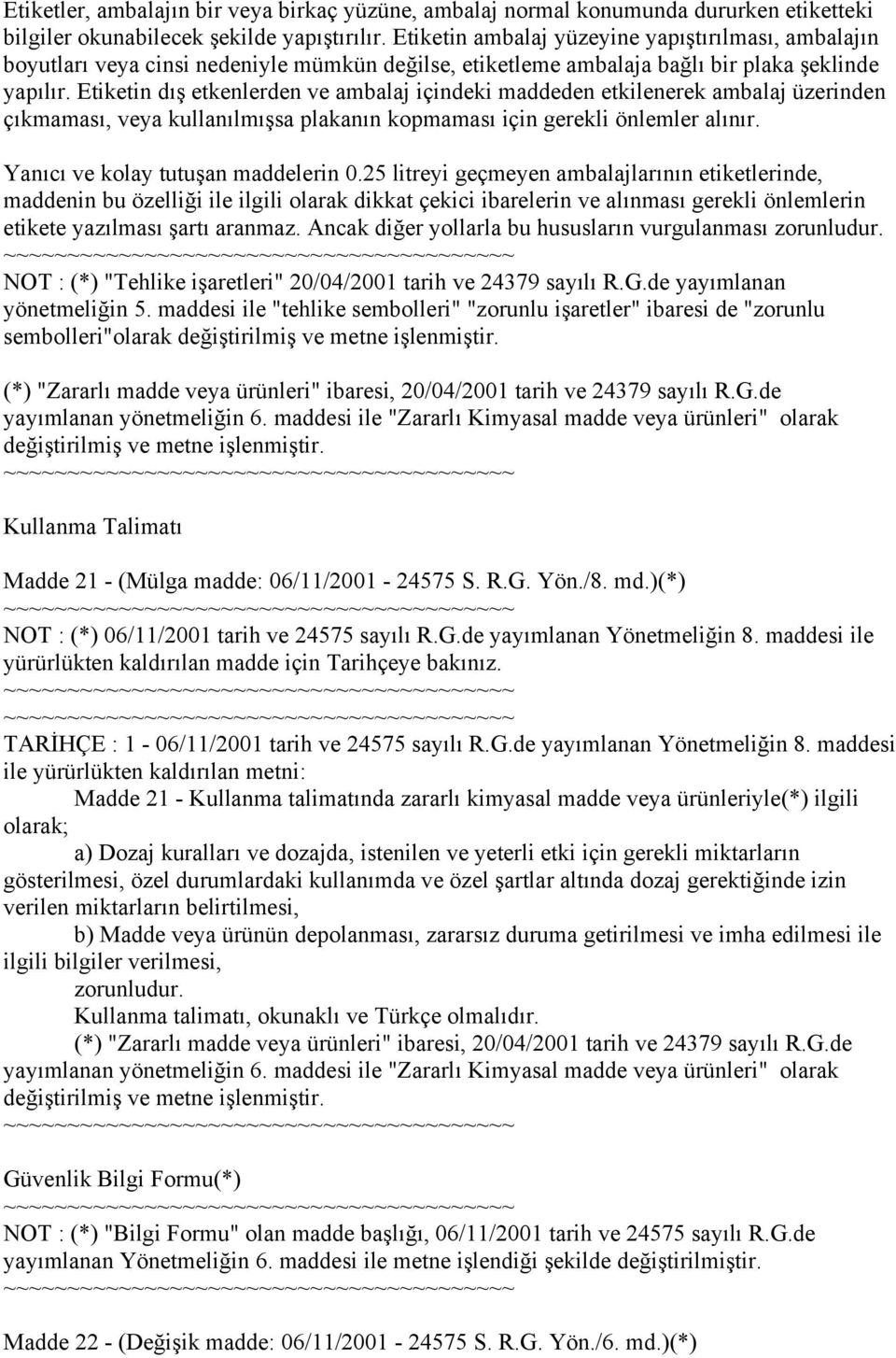 Etiketin dış etkenlerden ve ambalaj içindeki maddeden etkilenerek ambalaj üzerinden çıkmaması, veya kullanılmışsa plakanın kopmaması için gerekli önlemler alınır. Yanıcı ve kolay tutuşan maddelerin 0.