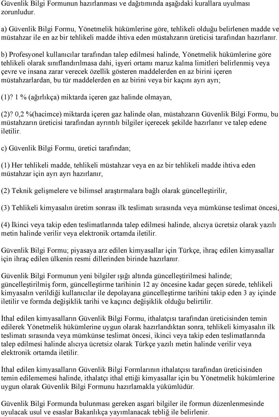 b) Profesyonel kullanıcılar tarafından talep edilmesi halinde, Yönetmelik hükümlerine göre tehlikeli olarak sınıflandırılmasa dahi, işyeri ortamı maruz kalma limitleri belirlenmiş veya çevre ve