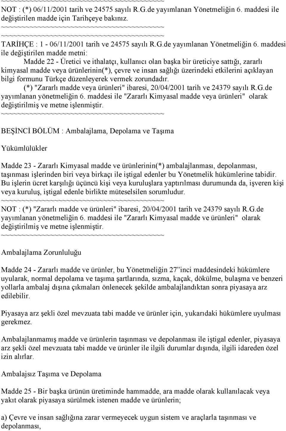 maddesi ile değiştirilen madde metni: Madde 22 - Üretici ve ithalatçı, kullanıcı olan başka bir üreticiye sattığı, zararlı kimyasal madde veya ürünlerinin(*), çevre ve insan sağlığı üzerindeki