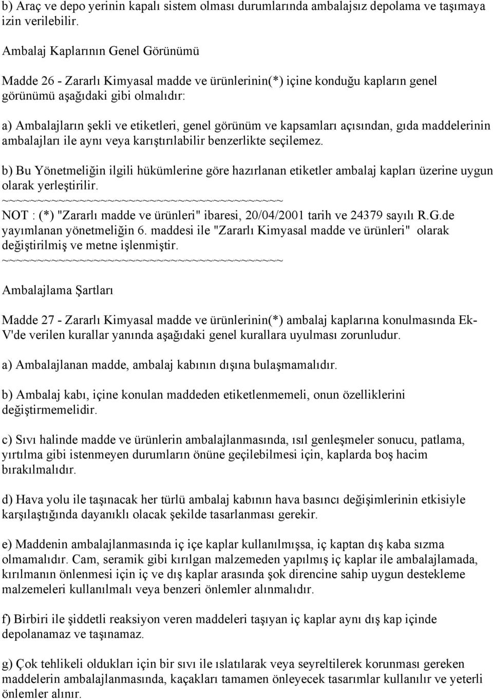 görünüm ve kapsamları açısından, gıda maddelerinin ambalajları ile aynı veya karıştırılabilir benzerlikte seçilemez.