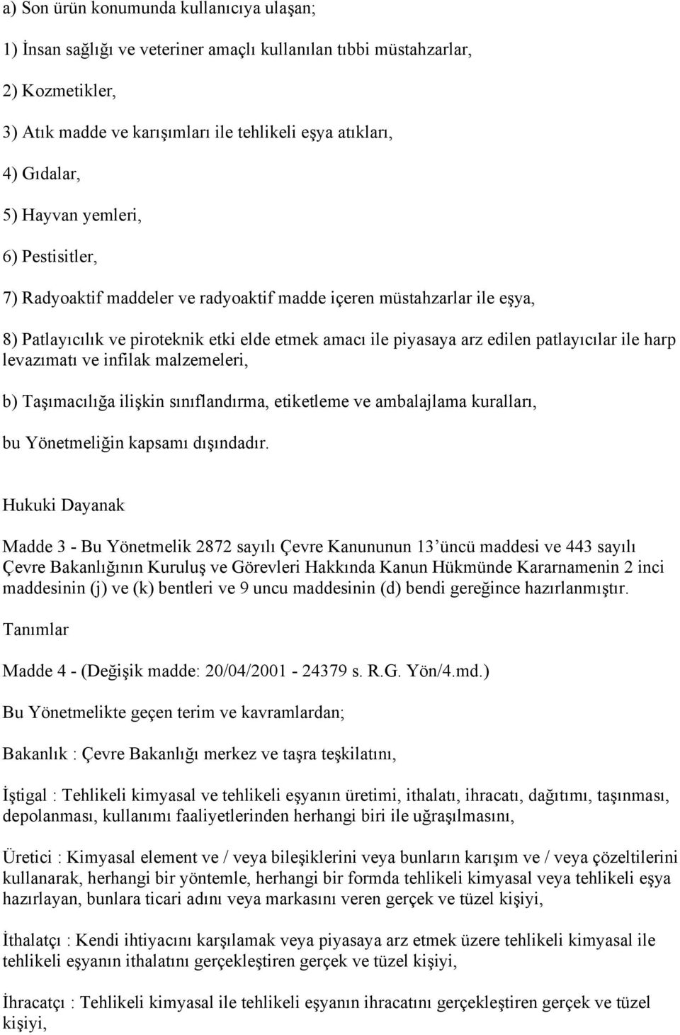 harp levazımatı ve infilak malzemeleri, b) Taşımacılığa ilişkin sınıflandırma, etiketleme ve ambalajlama kuralları, bu Yönetmeliğin kapsamı dışındadır.