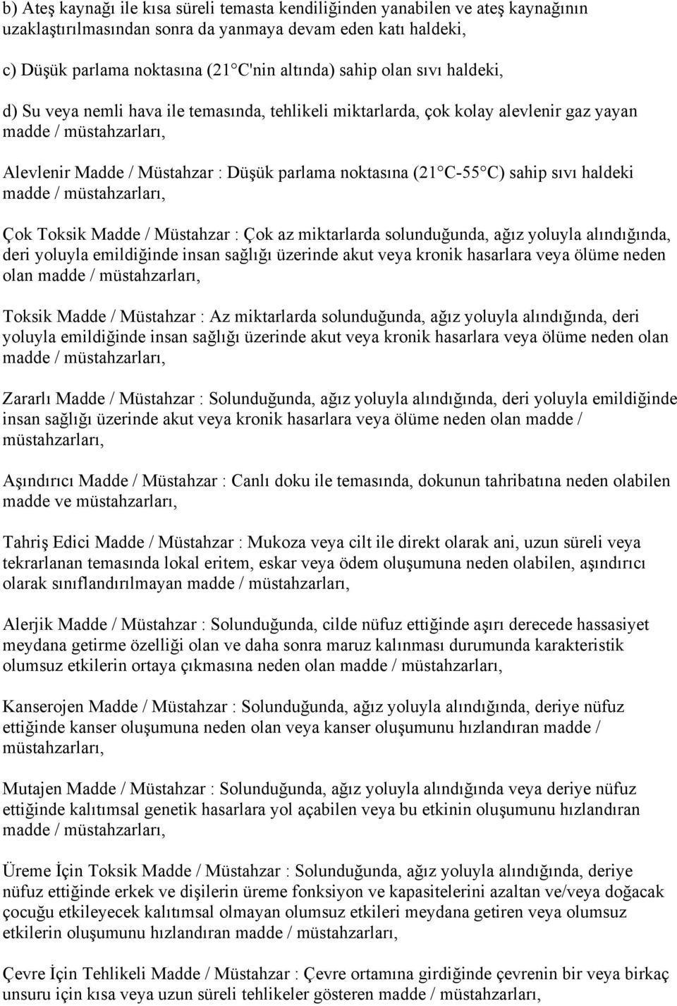 sahip sıvı haldeki madde / müstahzarları, Çok Toksik Madde / Müstahzar : Çok az miktarlarda solunduğunda, ağız yoluyla alındığında, deri yoluyla emildiğinde insan sağlığı üzerinde akut veya kronik