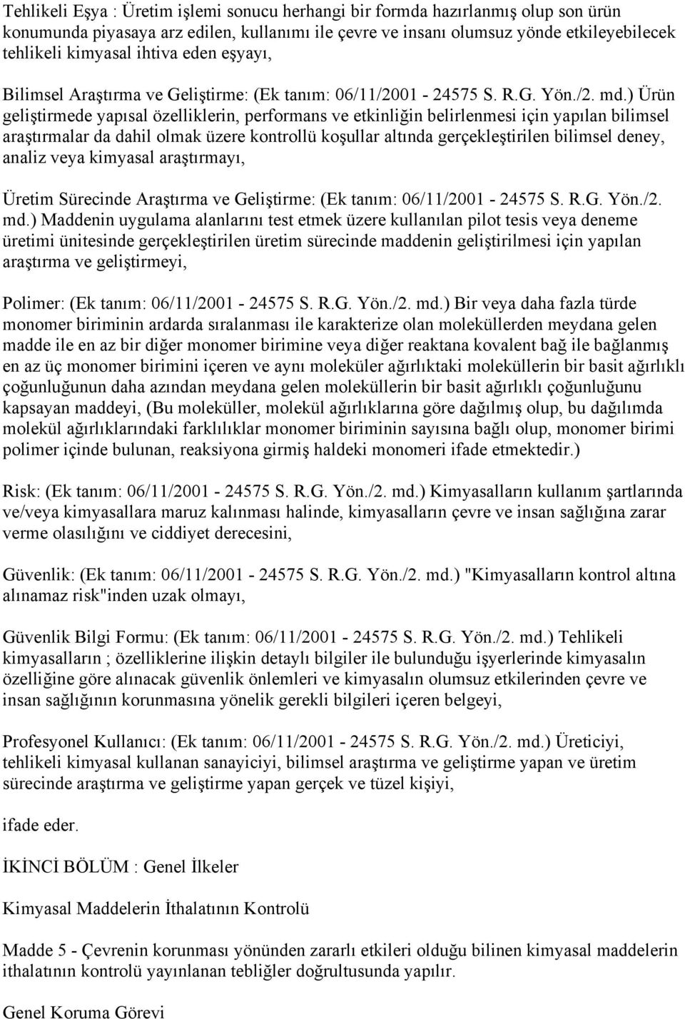 ) Ürün geliştirmede yapısal özelliklerin, performans ve etkinliğin belirlenmesi için yapılan bilimsel araştırmalar da dahil olmak üzere kontrollü koşullar altında gerçekleştirilen bilimsel deney,