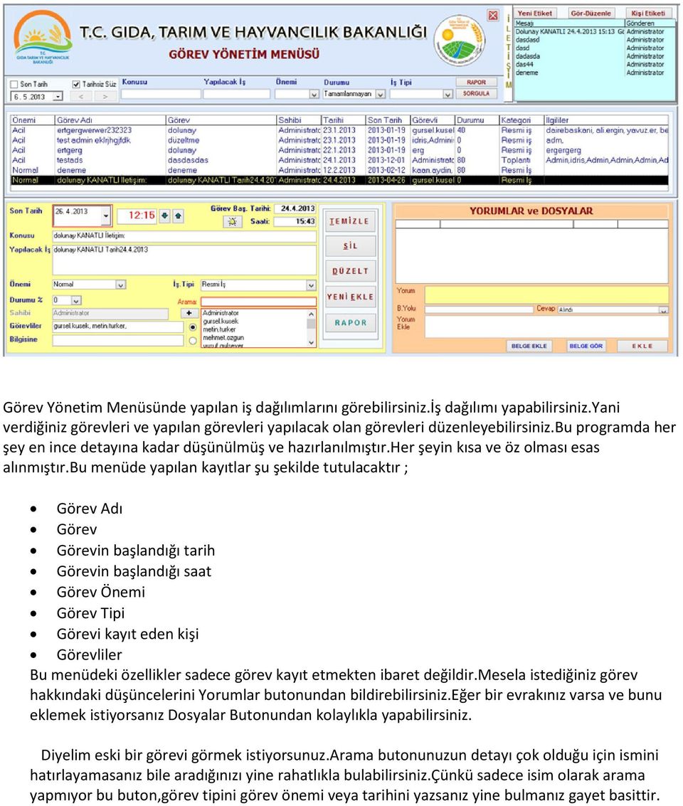 bu menüde yapılan kayıtlar şu şekilde tutulacaktır ; Görev Adı Görev Görevin başlandığı tarih Görevin başlandığı saat Görev Önemi Görev Tipi Görevi kayıt eden kişi Görevliler Bu menüdeki özellikler