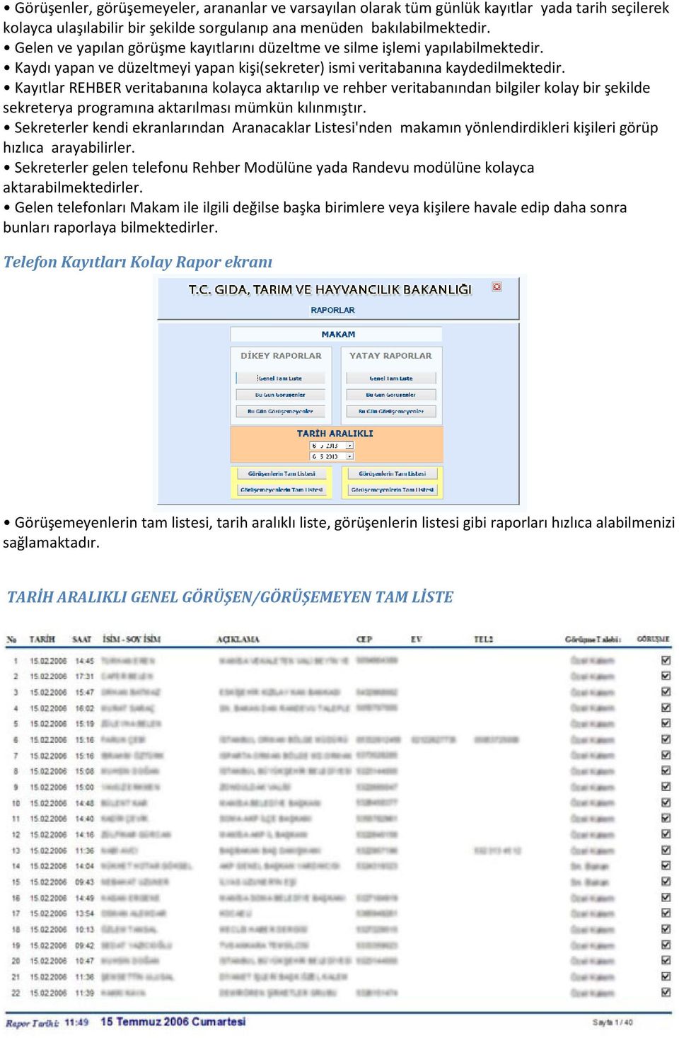 Kayıtlar REHBER veritabanına kolayca aktarılıp ve rehber veritabanından bilgiler kolay bir şekilde sekreterya programına aktarılması mümkün kılınmıştır.