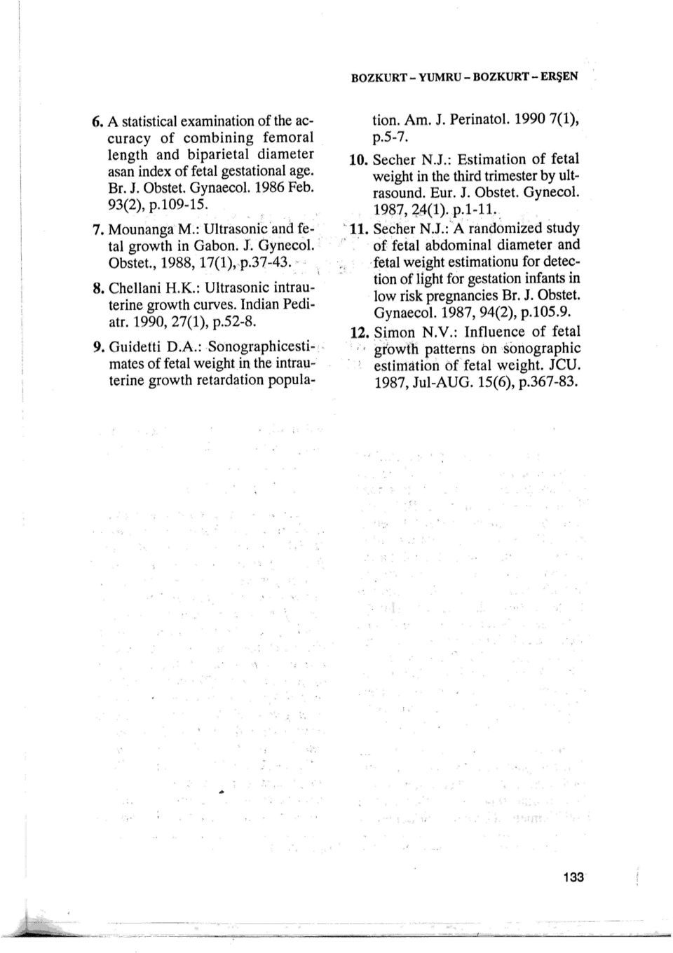 9. Ouidetti D.A.: Sonographicesti- mates of fetal weight in the intrauterine growth retardation popula- tion. Am. J. Perinatol. 990 7(), p.5-7. 0. Secher N.J.: Estimation of fetal weight in the third trimester by ultrasound.