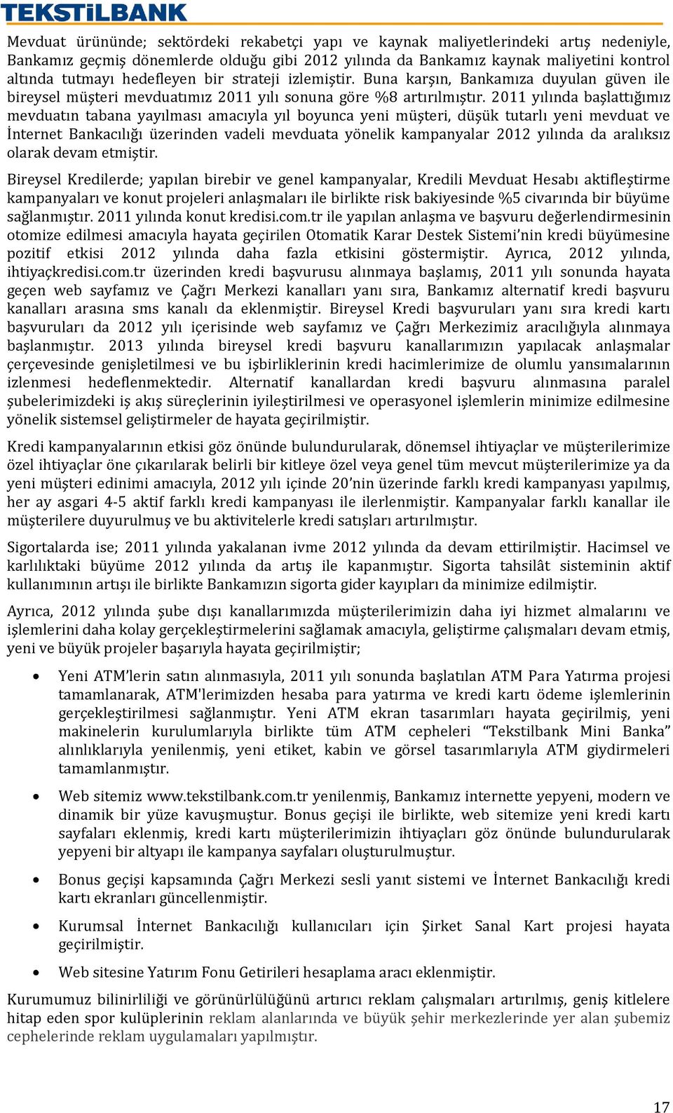 2011 yılında başlattığımız mevduatın tabana yayılması amacıyla yıl boyunca yeni müşteri, düşük tutarlı yeni mevduat ve İnternet Bankacılığı üzerinden vadeli mevduata yönelik kampanyalar 2012 yılında