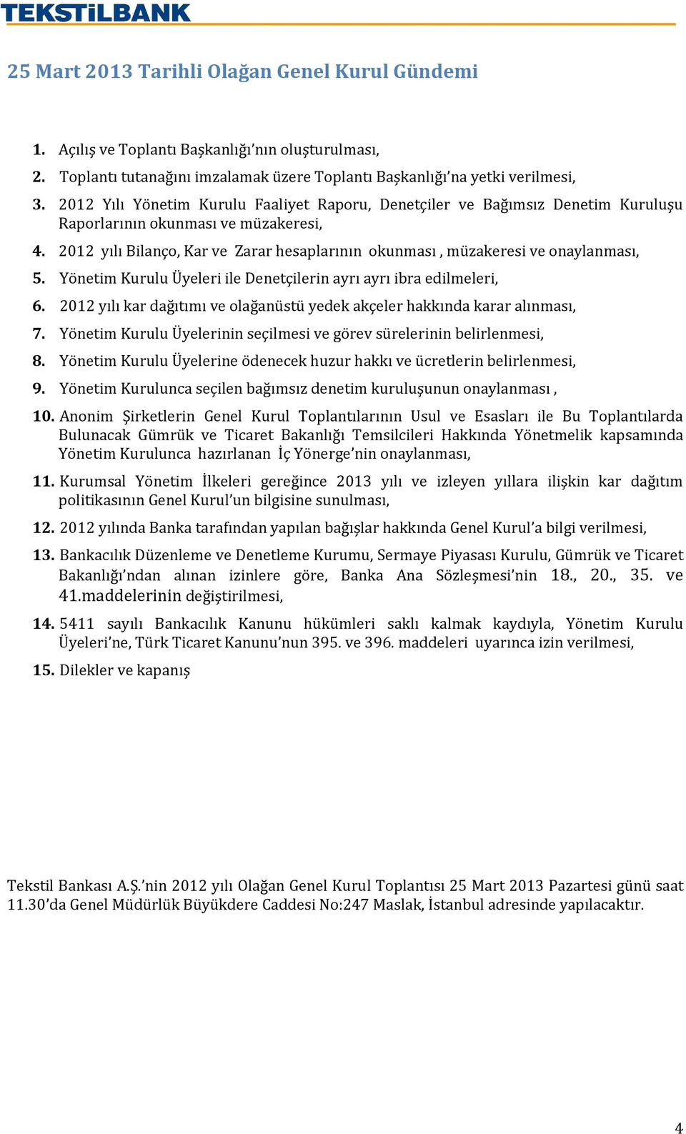 2012 yılı Bilanço, Kar ve Zarar hesaplarının okunması, müzakeresi ve onaylanması, 5. Yönetim Kurulu Üyeleri ile Denetçilerin ayrı ayrı ibra edilmeleri, 6.