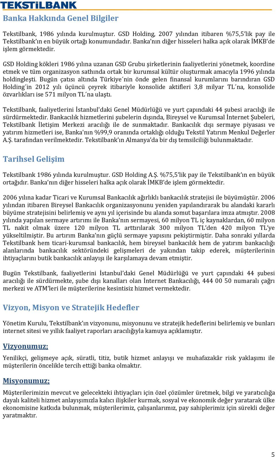 GSD Holding kökleri 1986 yılına uzanan GSD Grubu şirketlerinin faaliyetlerini yönetmek, koordine etmek ve tüm organizasyon sathında ortak bir kurumsal kültür oluşturmak amacıyla 1996 yılında