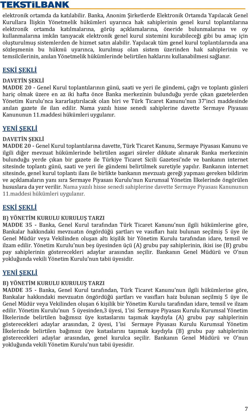 açıklamalarına, öneride bulunmalarına ve oy kullanmalarına imkân tanıyacak elektronik genel kurul sistemini kurabileceği gibi bu amaç için oluşturulmuş sistemlerden de hizmet satın alabilir.