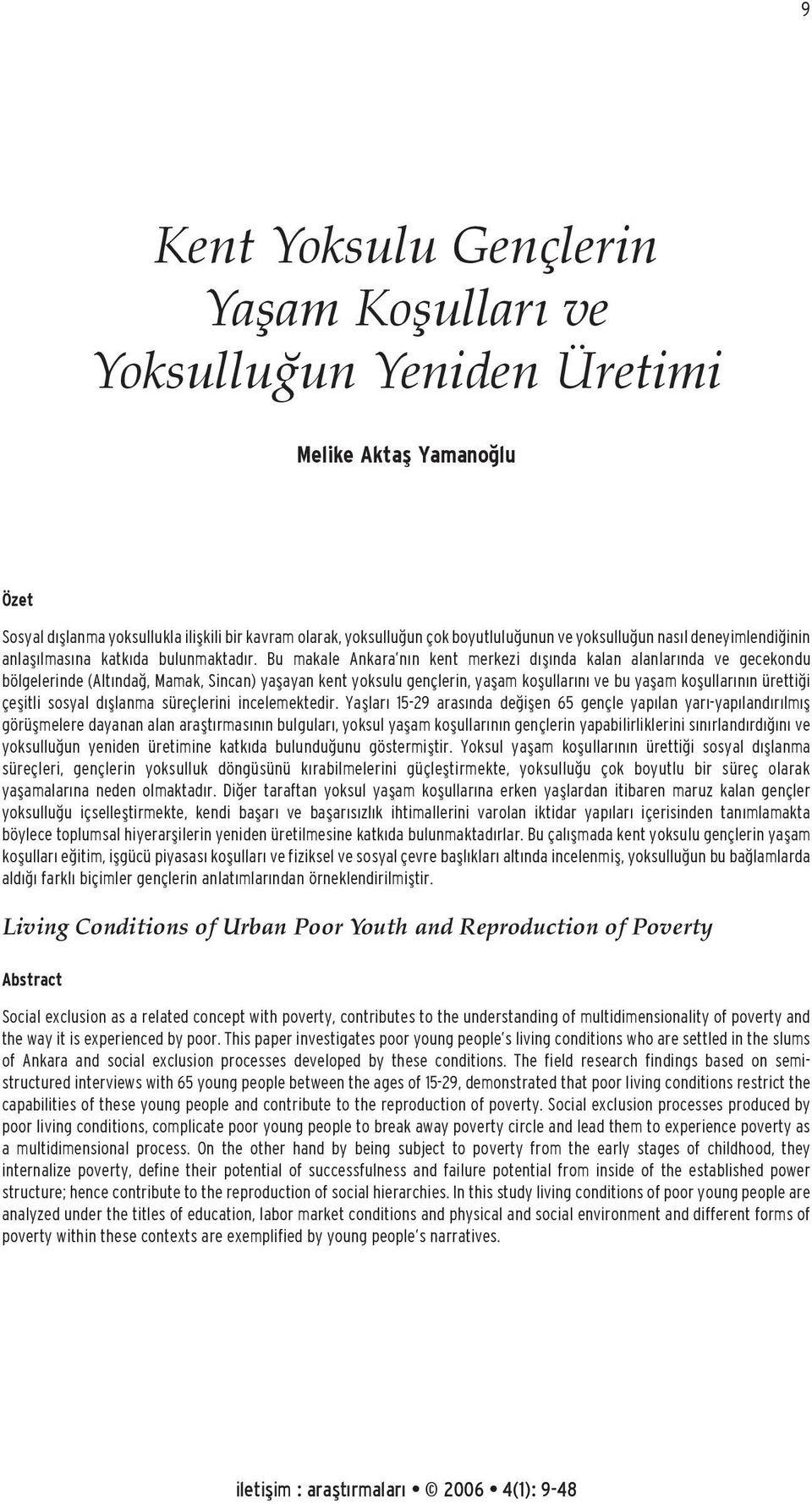 Bu makale Ankara nın kent merkezi dışında kalan alanlarında ve gecekondu bölgelerinde (Altındağ, Mamak, Sincan) yaşayan kent yoksulu gençlerin, yaşam koşullarını ve bu yaşam koşullarının ürettiği