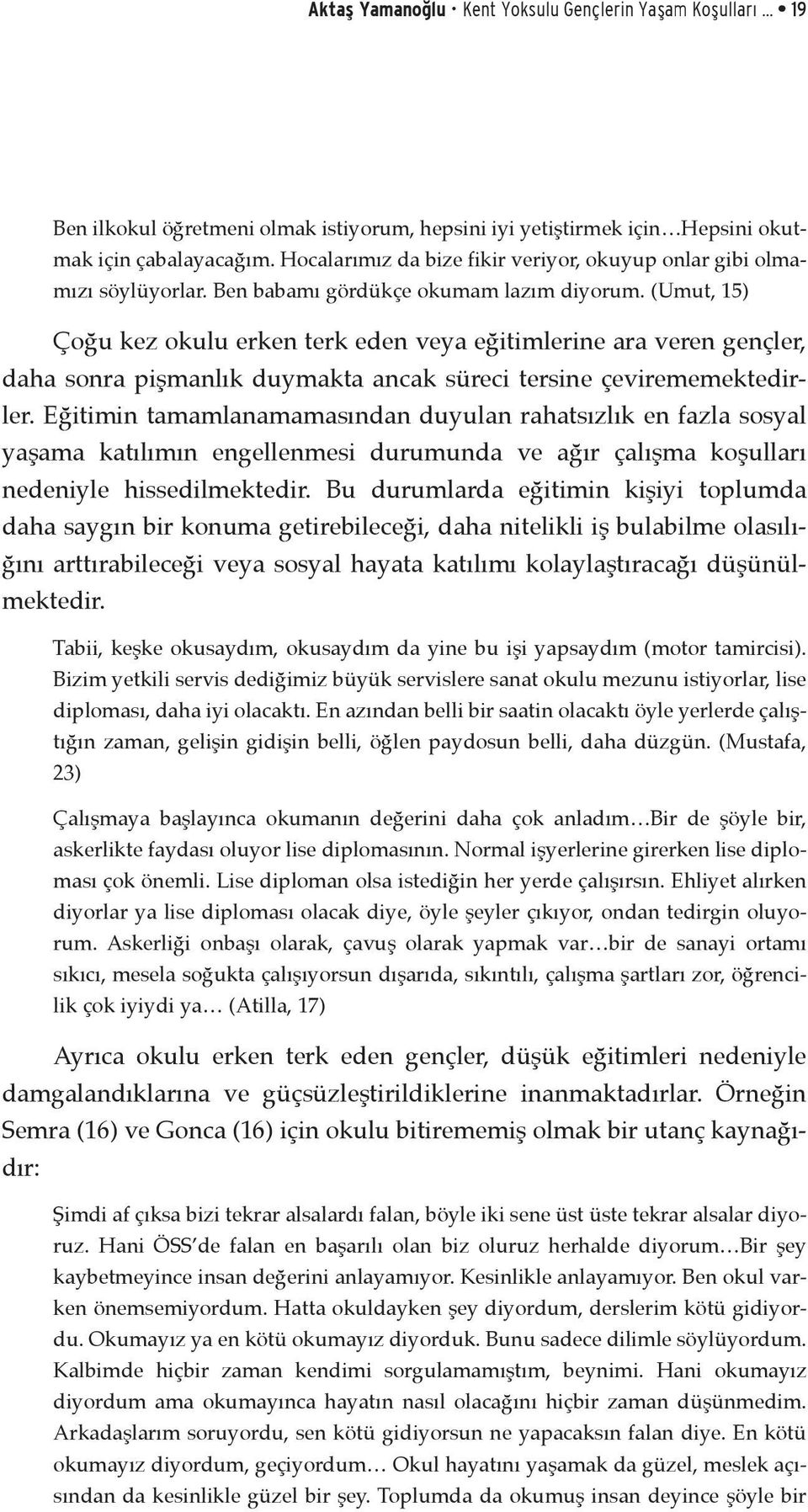 (Umut, 15) Çoğu kez okulu erken terk eden veya eğitimlerine ara veren gençler, daha sonra pişmanlık duymakta ancak süreci tersine çevirememektedirler.