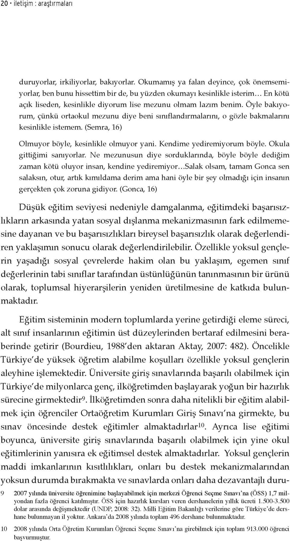 Öyle bakıyorum, çünkü ortaokul mezunu diye beni sınıflandırmalarını, o gözle bakmalarını kesinlikle istemem. (Semra, 16) Olmuyor böyle, kesinlikle olmuyor yani. Kendime yediremiyorum böyle.