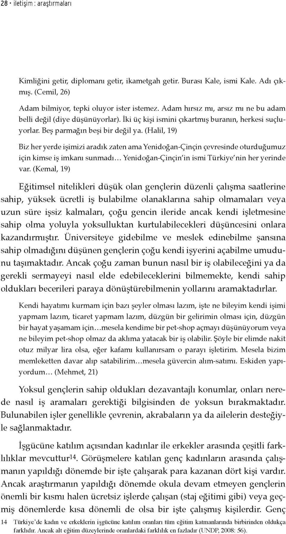 (Halil, 19) Biz her yerde işimizi aradık zaten ama Yenidoğan-Çinçin çevresinde oturduğumuz için kimse iş imkanı sunmadı Yenidoğan-Çinçin in ismi Türkiye nin her yerinde var.