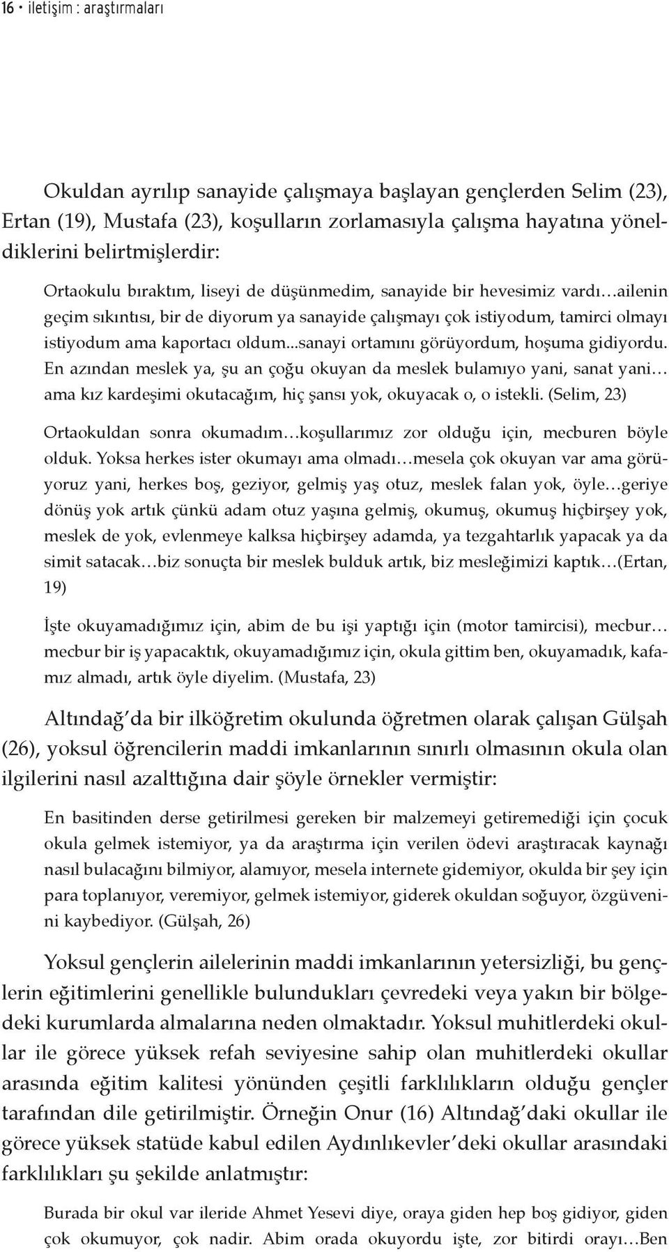 ..sanayi ortamını görüyordum, hoşuma gidiyordu. En azından meslek ya, şu an çoğu okuyan da meslek bulamıyo yani, sanat yani ama kız kardeşimi okutacağım, hiç şansı yok, okuyacak o, o istekli.