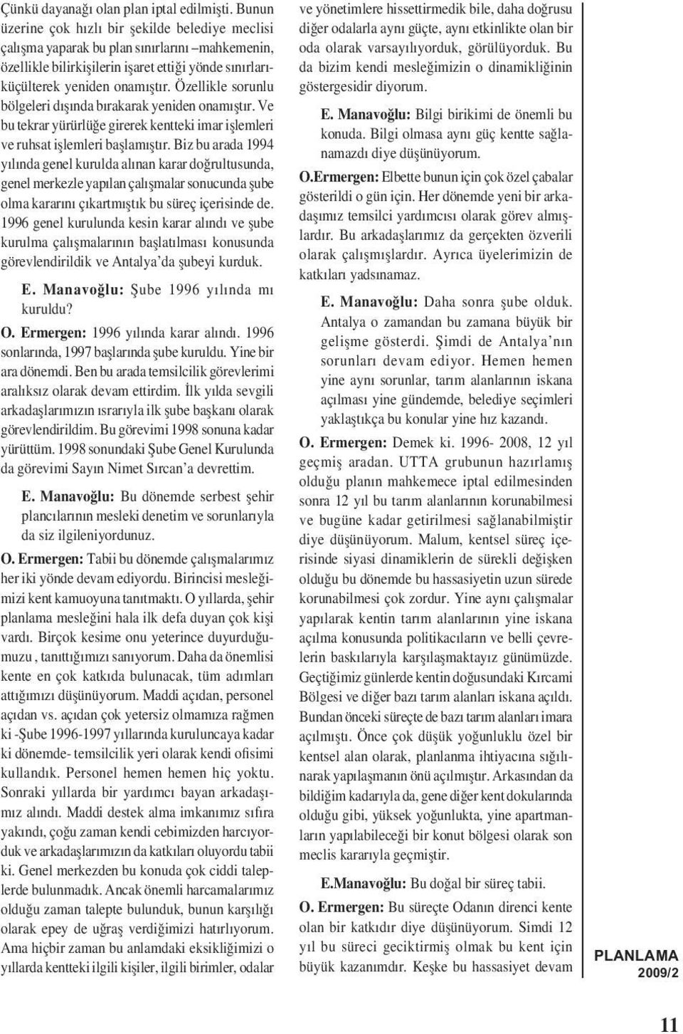 Özellikle sorunlu bölgeleri dıșında bırakarak yeniden onamıștır. Ve bu tekrar yürürlüğe girerek kentteki imar ișlemleri ve ruhsat ișlemleri bașlamıștır.