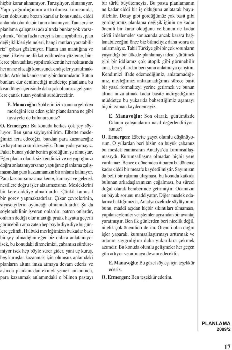 Planın ana mantığına ve genel ilkelerine dikkat edilmeden yüzlerce, binlerce plan tadilatı yapılarak kentin her noktasında her an ne olacağı konusunda endișeler yaratılmaktadır.