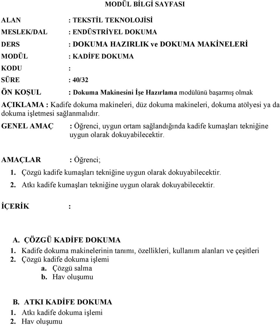 GENEL AMAÇ : Öğrenci, uygun ortam sağlandığında kadife kumaşları tekniğine uygun olarak dokuyabilecektir. AMAÇLAR : Öğrenci; 1. Çözgü kadife kumaşları tekniğine uygun olarak dokuyabilecektir. 2.