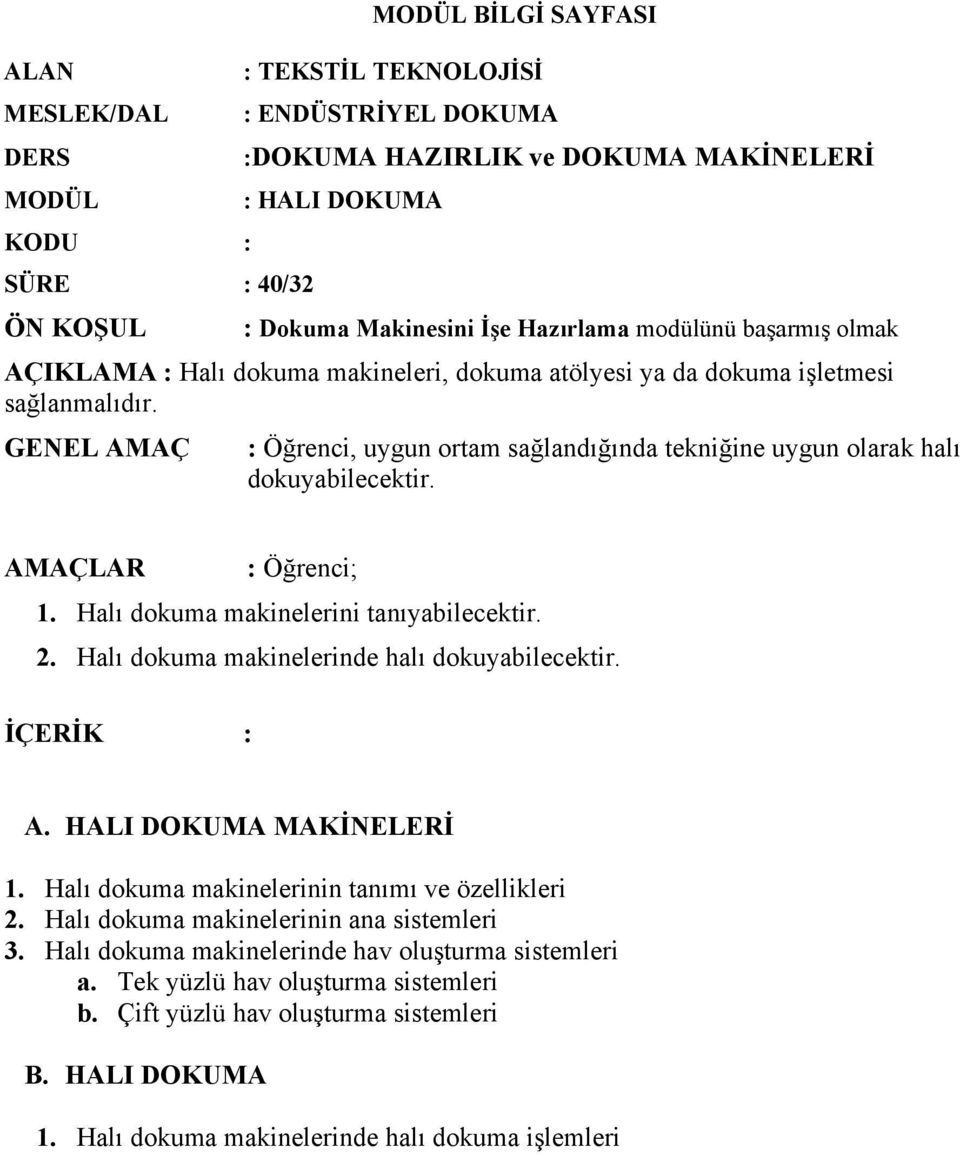 GENEL AMAÇ : Öğrenci, uygun ortam sağlandığında tekniğine uygun olarak halı dokuyabilecektir. AMAÇLAR : Öğrenci; 1. Halı dokuma makinelerini tanıyabilecektir. 2.