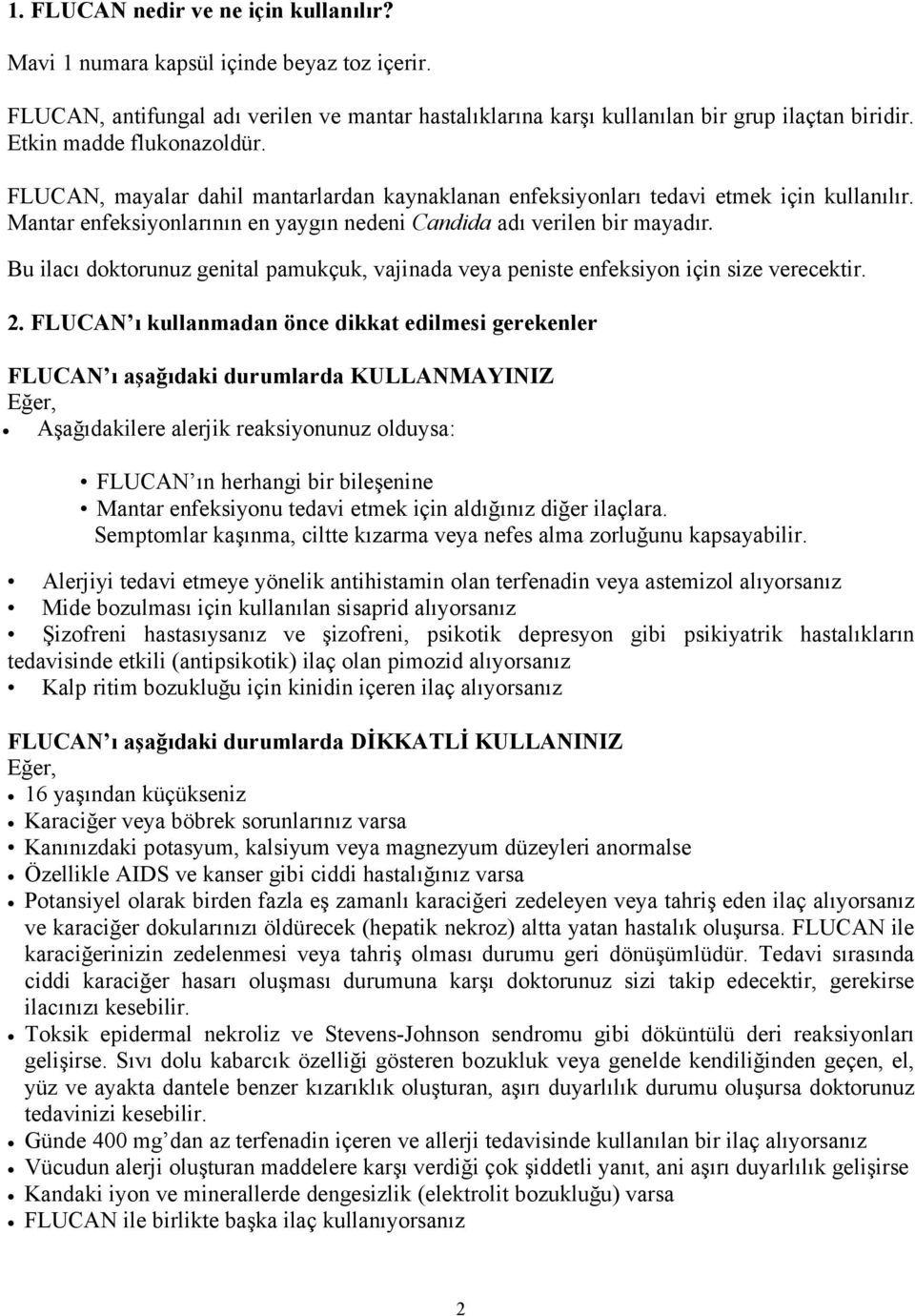 Bu ilacı doktorunuz genital pamukçuk, vajinada veya peniste enfeksiyon için size verecektir. 2.