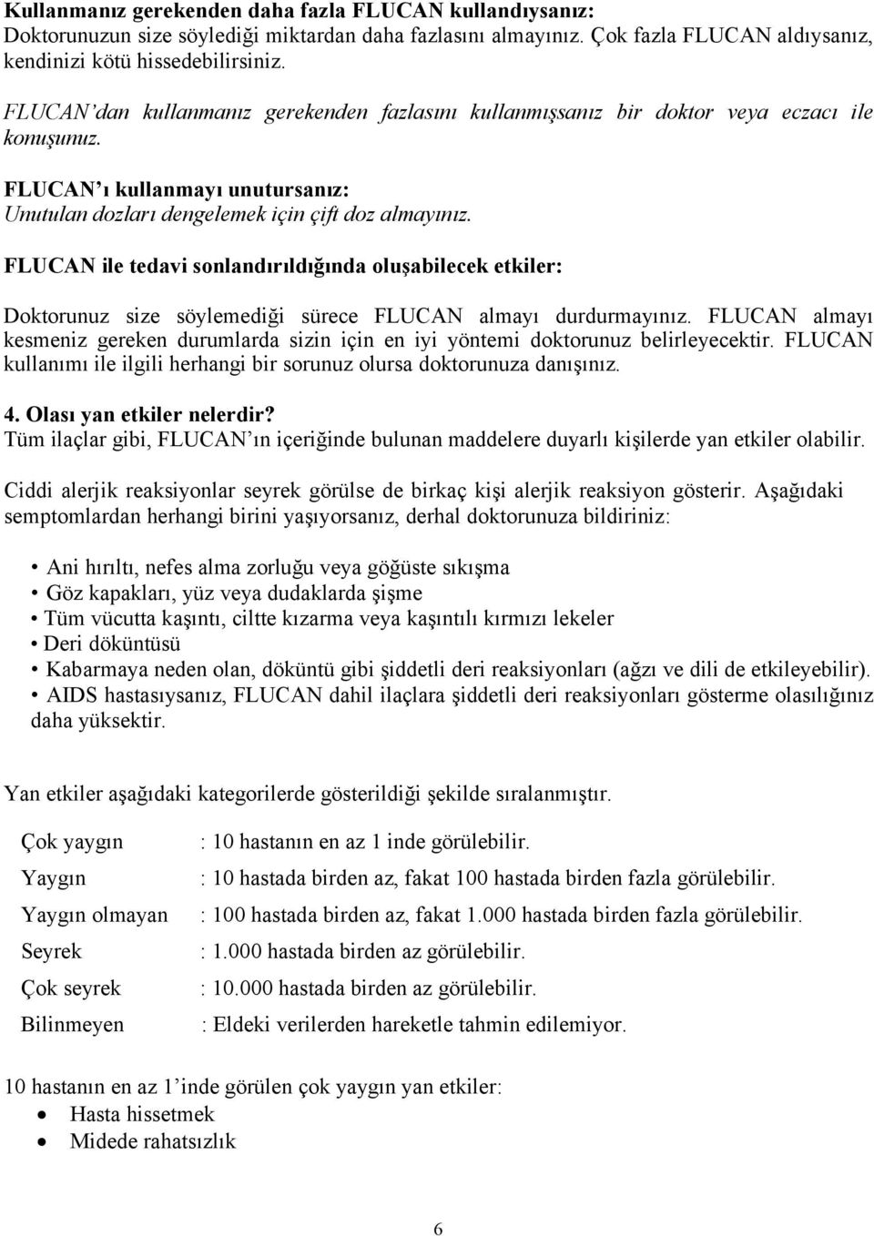 FLUCAN ile tedavi sonlandırıldığında oluşabilecek etkiler: Doktorunuz size söylemediği sürece FLUCAN almayı durdurmayınız.