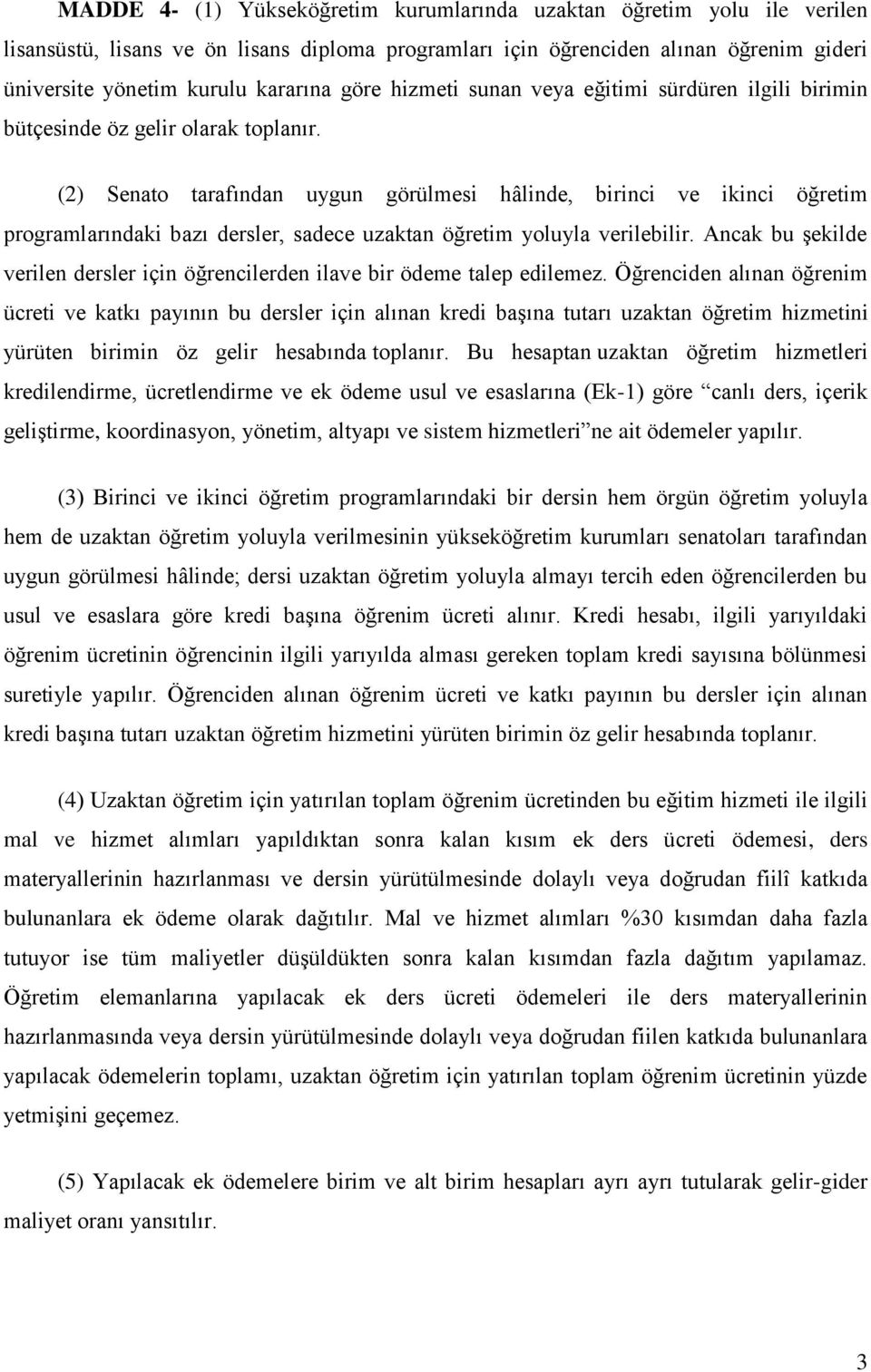 (2) Senato tarafından uygun görülmesi hâlinde, birinci ve ikinci öğretim programlarındaki bazı dersler, sadece uzaktan öğretim yoluyla verilebilir.