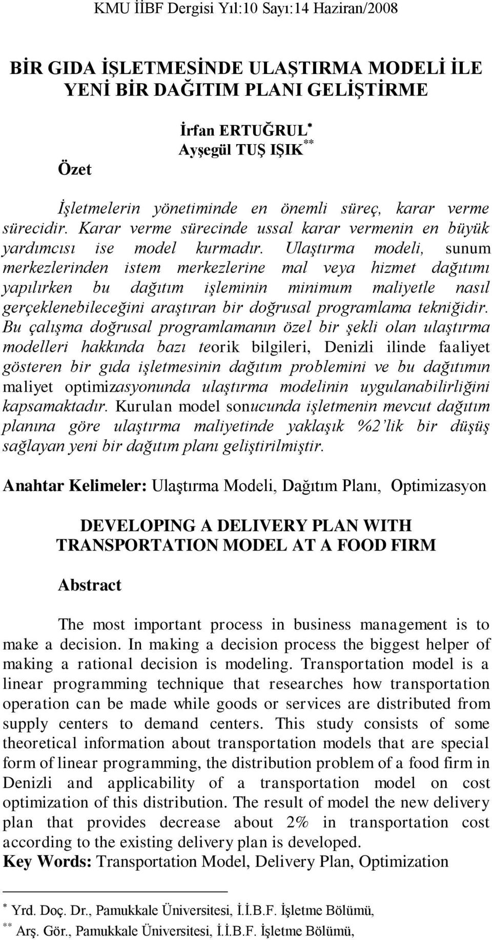 Ulaştırma modeli, sunum merkezlerinden istem merkezlerine mal veya hizmet dağıtımı yapılırken bu dağıtım işleminin minimum maliyetle nasıl gerçeklenebileceğini araştıran bir doğrusal programlama