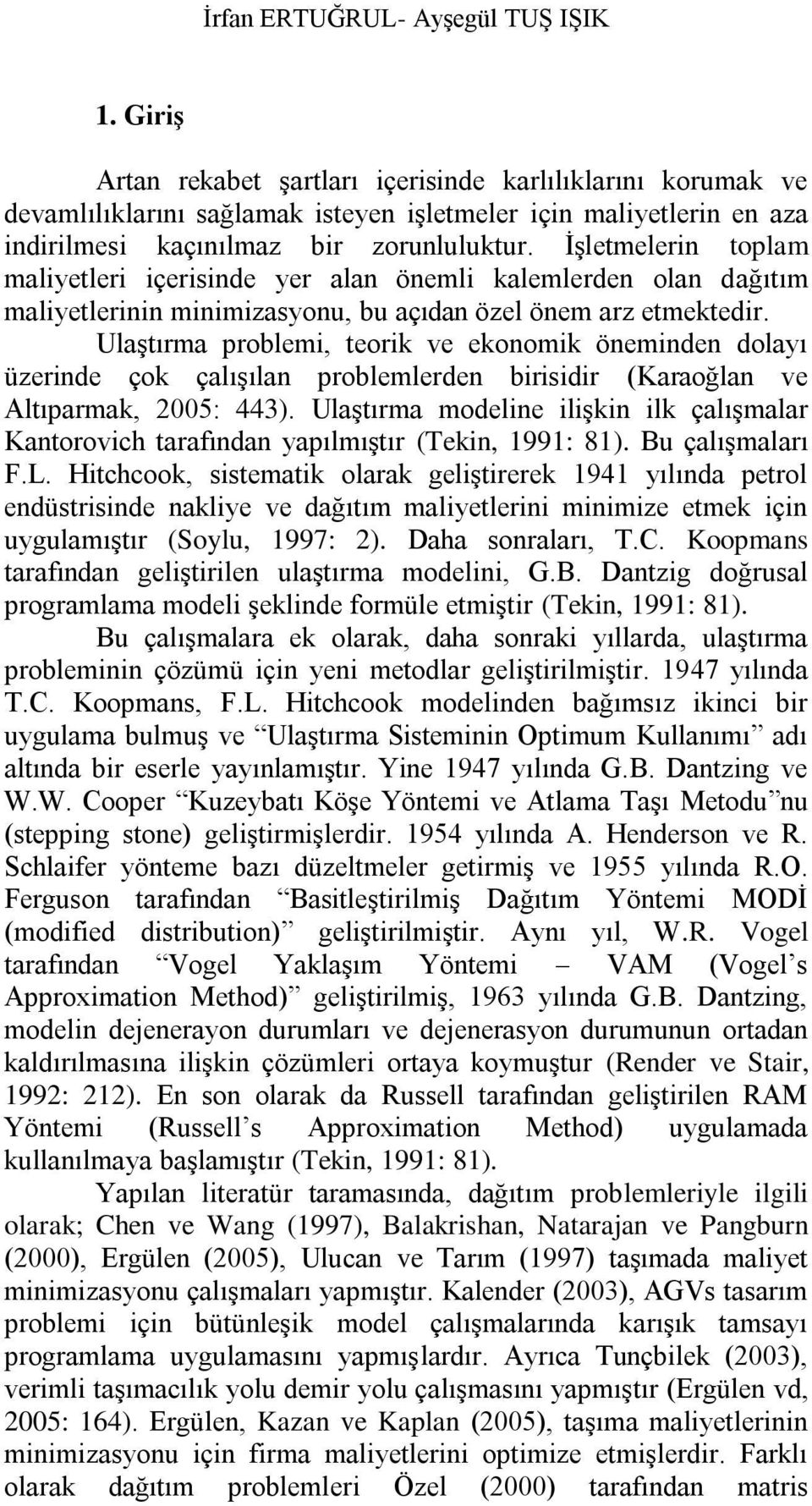 ĠĢletmelerin toplam maliyetleri içerisinde yer alan önemli kalemlerden olan dağıtım maliyetlerinin minimizasyonu, bu açıdan özel önem arz etmektedir.