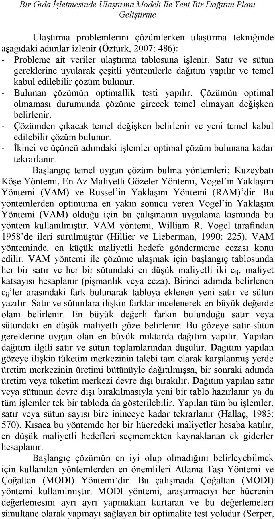 Çözümün optimal olmaması durumunda çözüme girecek temel olmayan değiģken belirlenir. - Çözümden çıkacak temel değiģken belirlenir ve yeni temel kabul edilebilir çözüm bulunur.